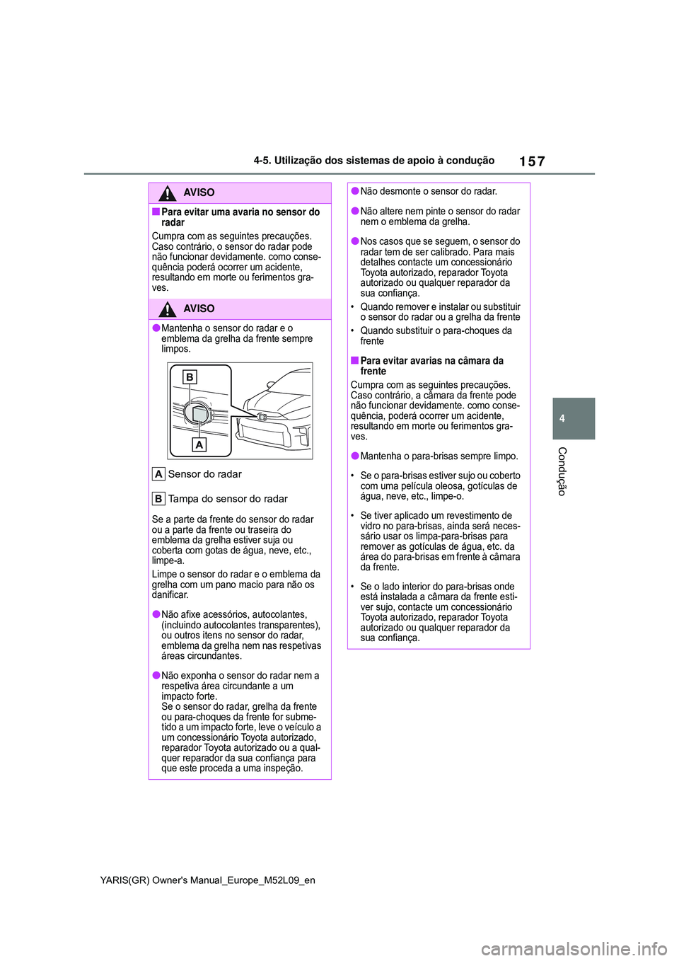TOYOTA GR YARIS 2021 Manual de utilização (in Portuguese) 157
4
YARIS(GR) Owners Manual_Europe_M52L09_en
4-5. Utilização dos sistemas de apoio à condução
Condução
AV I S O
Para evitar uma avaria no sensor do
radar
Cumpra com as seguintes precauç TOYOTA GR YARIS 2021 Manual de utilização (in Portuguese) 157
4
YARIS(GR) Owners Manual_Europe_M52L09_en
4-5. Utilização dos sistemas de apoio à condução
Condução
AV I S O
Para evitar uma avaria no sensor do
radar
Cumpra com as seguintes precauç