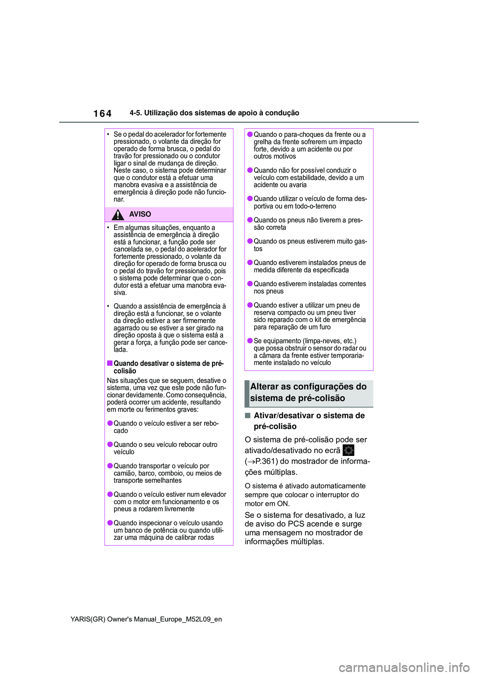 TOYOTA GR YARIS 2021 Manual de utilização (in Portuguese) 164
YARIS(GR) Owners Manual_Europe_M52L09_en
4-5. Utilização dos sistemas de apoio à condução
Ativar/desativar o sistema de
pré-colisão
O sistema de pré-colisão pode ser
ativado/desativ TOYOTA GR YARIS 2021 Manual de utilização (in Portuguese) 164
YARIS(GR) Owners Manual_Europe_M52L09_en
4-5. Utilização dos sistemas de apoio à condução
Ativar/desativar o sistema de
pré-colisão
O sistema de pré-colisão pode ser
ativado/desativ