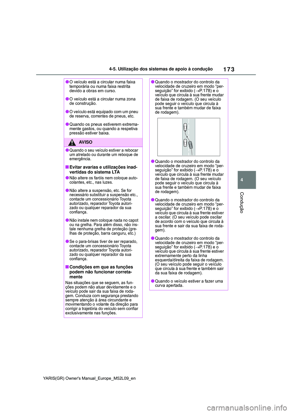 TOYOTA GR YARIS 2021 Manual de utilização (in Portuguese) 173
4
YARIS(GR) Owners Manual_Europe_M52L09_en
4-5. Utilização dos sistemas de apoio à condução
Condução
O veículo está a circular numa faixa
temporária ou numa faixa restrita
devido a TOYOTA GR YARIS 2021 Manual de utilização (in Portuguese) 173
4
YARIS(GR) Owners Manual_Europe_M52L09_en
4-5. Utilização dos sistemas de apoio à condução
Condução
O veículo está a circular numa faixa
temporária ou numa faixa restrita
devido a