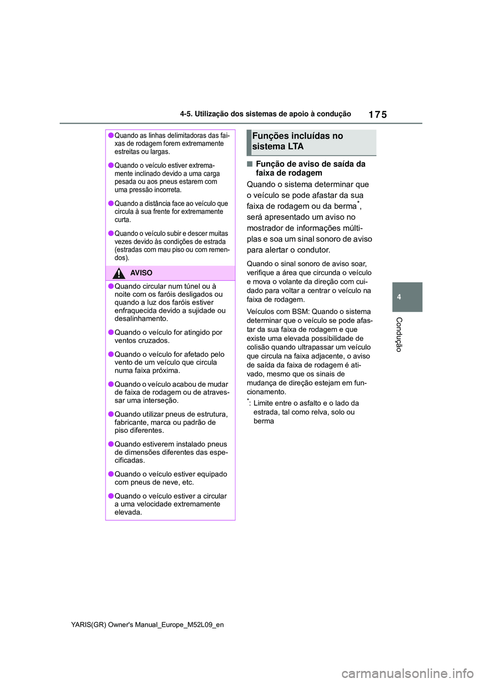 TOYOTA GR YARIS 2021 Manual de utilização (in Portuguese) 175
4
YARIS(GR) Owners Manual_Europe_M52L09_en
4-5. Utilização dos sistemas de apoio à condução
Condução
Função de aviso de saída da
faixa de rodagem
Quando o sistema determinar que
o TOYOTA GR YARIS 2021 Manual de utilização (in Portuguese) 175
4
YARIS(GR) Owners Manual_Europe_M52L09_en
4-5. Utilização dos sistemas de apoio à condução
Condução
Função de aviso de saída da
faixa de rodagem
Quando o sistema determinar que
o