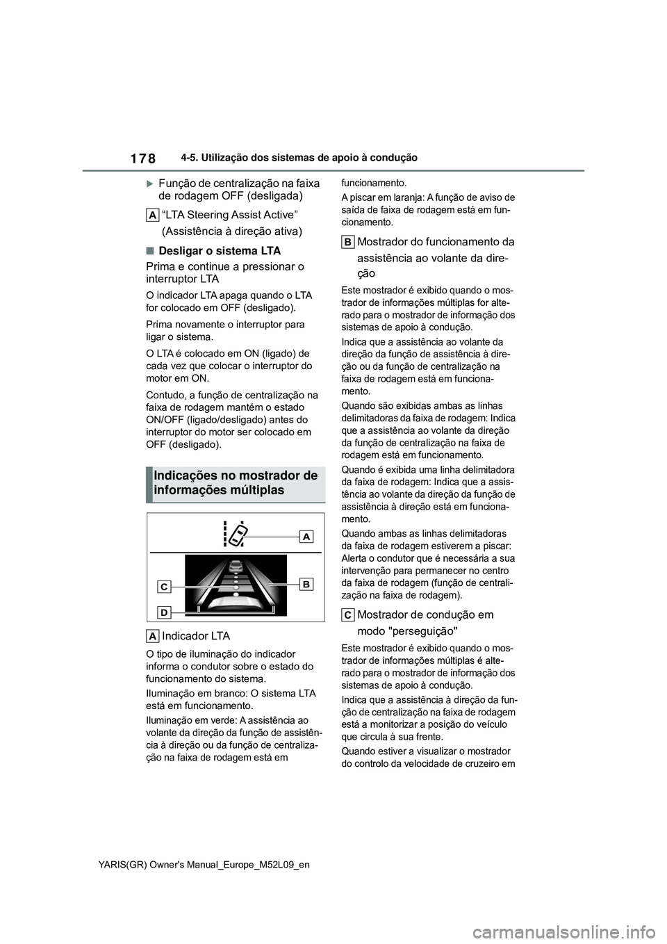 TOYOTA GR YARIS 2021  Manual de utilização (in Portuguese) 178
YARIS(GR) Owners Manual_Europe_M52L09_en
4-5. Utilização dos sistemas de apoio à condução
Função de centralização na faixa 
de rodagem OFF (desligada)
“LTA Steering Assist Active”