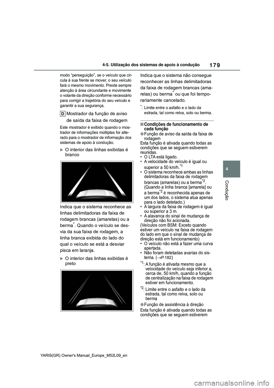 TOYOTA GR YARIS 2021 Manual de utilização (in Portuguese) 179
4
YARIS(GR) Owners Manual_Europe_M52L09_en
4-5. Utilização dos sistemas de apoio à condução
Condução
modo “perseguição”, se o veículo que cir-
cula à sua frente se mover, o seu ve TOYOTA GR YARIS 2021 Manual de utilização (in Portuguese) 179
4
YARIS(GR) Owners Manual_Europe_M52L09_en
4-5. Utilização dos sistemas de apoio à condução
Condução
modo “perseguição”, se o veículo que cir-
cula à sua frente se mover, o seu ve