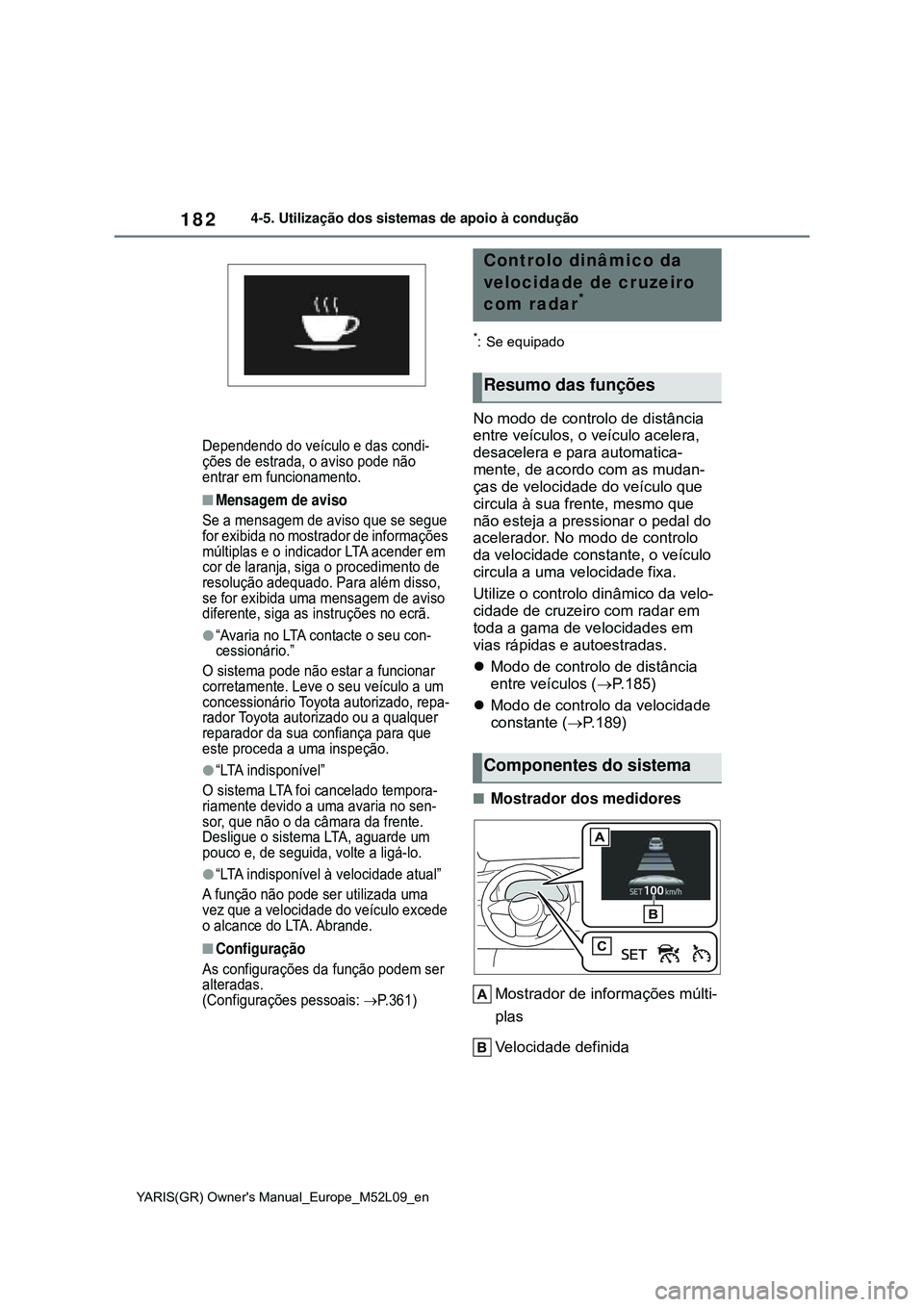 TOYOTA GR YARIS 2021 Manual de utilização (in Portuguese) 182
YARIS(GR) Owners Manual_Europe_M52L09_en
4-5. Utilização dos sistemas de apoio à condução
Dependendo do veículo e das condi-
ções de estrada, o aviso pode não
entrar em funcionamento.
TOYOTA GR YARIS 2021 Manual de utilização (in Portuguese) 182
YARIS(GR) Owners Manual_Europe_M52L09_en
4-5. Utilização dos sistemas de apoio à condução
Dependendo do veículo e das condi-
ções de estrada, o aviso pode não
entrar em funcionamento.