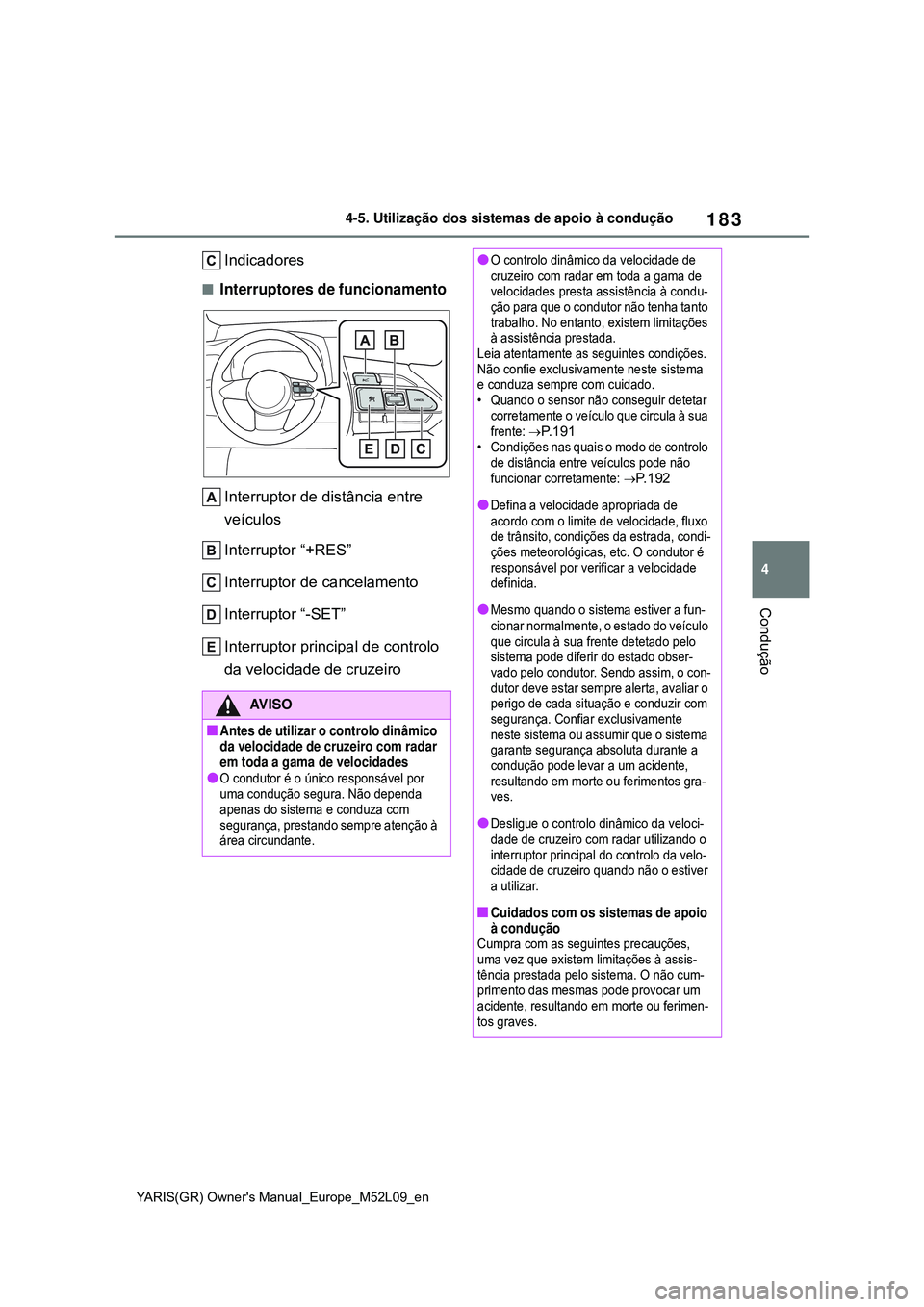 TOYOTA GR YARIS 2021 Manual de utilização (in Portuguese) 183
4
YARIS(GR) Owners Manual_Europe_M52L09_en
4-5. Utilização dos sistemas de apoio à condução
Condução
Indicadores
Interruptores de funcionamento
Interruptor de distância entre
veículo TOYOTA GR YARIS 2021 Manual de utilização (in Portuguese) 183
4
YARIS(GR) Owners Manual_Europe_M52L09_en
4-5. Utilização dos sistemas de apoio à condução
Condução
Indicadores
Interruptores de funcionamento
Interruptor de distância entre
veículo