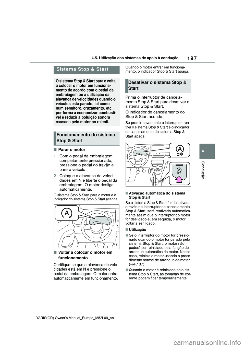 TOYOTA GR YARIS 2021 Manual de utilização (in Portuguese) 197
4
YARIS(GR) Owners Manual_Europe_M52L09_en
4-5. Utilização dos sistemas de apoio à condução
Condução
Parar o motor
1Com o pedal da embraiagem
completamente pressionado,
pressione o pe TOYOTA GR YARIS 2021 Manual de utilização (in Portuguese) 197
4
YARIS(GR) Owners Manual_Europe_M52L09_en
4-5. Utilização dos sistemas de apoio à condução
Condução
Parar o motor
1Com o pedal da embraiagem
completamente pressionado,
pressione o pe