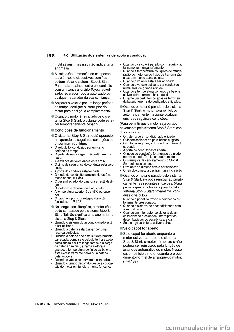 TOYOTA GR YARIS 2021 Manual de utilização (in Portuguese) 198
YARIS(GR) Owners Manual_Europe_M52L09_en
4-5. Utilização dos sistemas de apoio à condução
inutilizáveis, mas isso não indica uma
anomalia.
A instalação e remoção de componen-
tes e TOYOTA GR YARIS 2021 Manual de utilização (in Portuguese) 198
YARIS(GR) Owners Manual_Europe_M52L09_en
4-5. Utilização dos sistemas de apoio à condução
inutilizáveis, mas isso não indica uma
anomalia.
A instalação e remoção de componen-
tes e