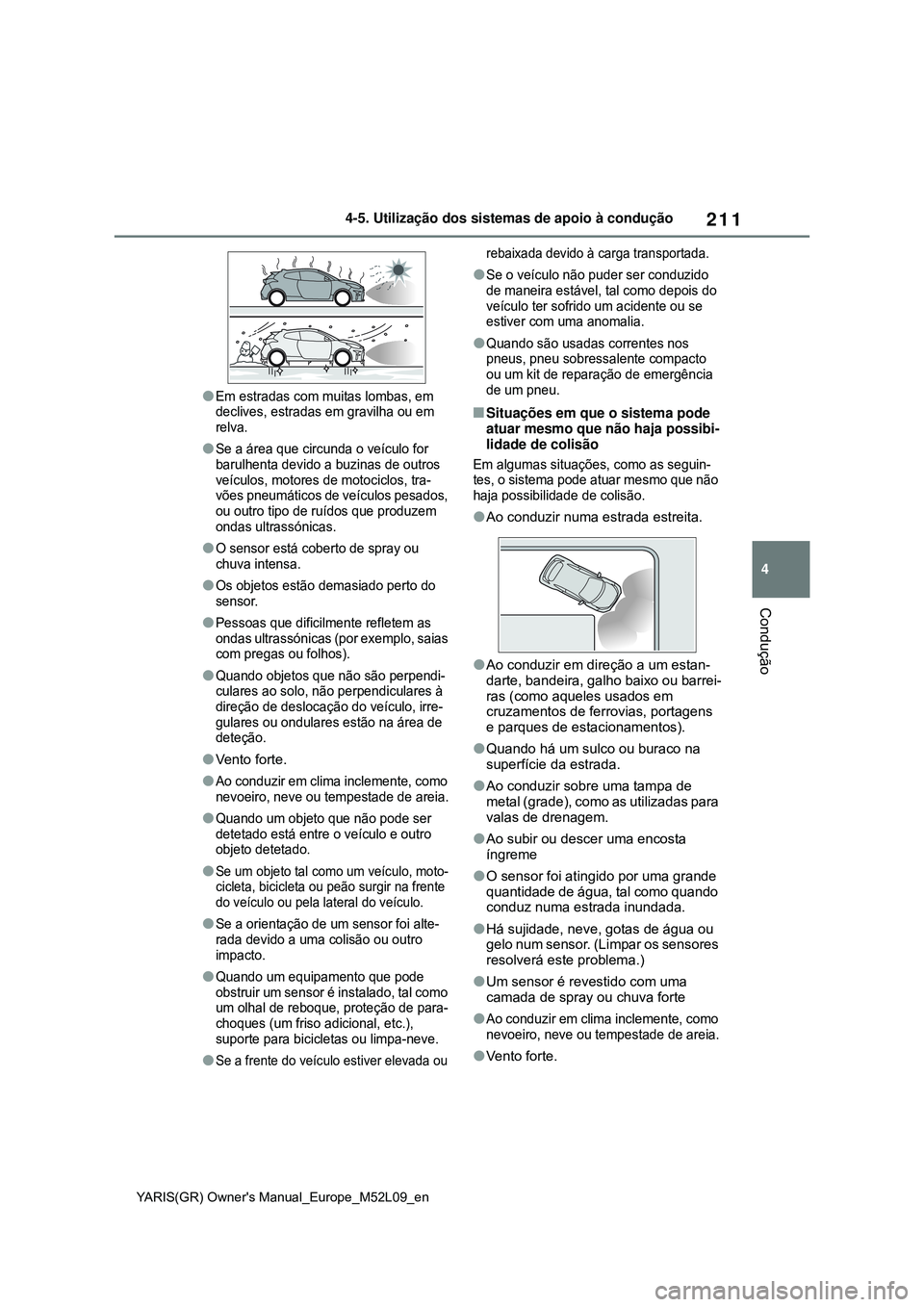 TOYOTA GR YARIS 2021 Manual de utilização (in Portuguese) 211
4
YARIS(GR) Owners Manual_Europe_M52L09_en
4-5. Utilização dos sistemas de apoio à condução
Condução
Em estradas com muitas lombas, em
declives, estradas em gravilha ou em
relva.
S TOYOTA GR YARIS 2021 Manual de utilização (in Portuguese) 211
4
YARIS(GR) Owners Manual_Europe_M52L09_en
4-5. Utilização dos sistemas de apoio à condução
Condução
Em estradas com muitas lombas, em
declives, estradas em gravilha ou em
relva.
S