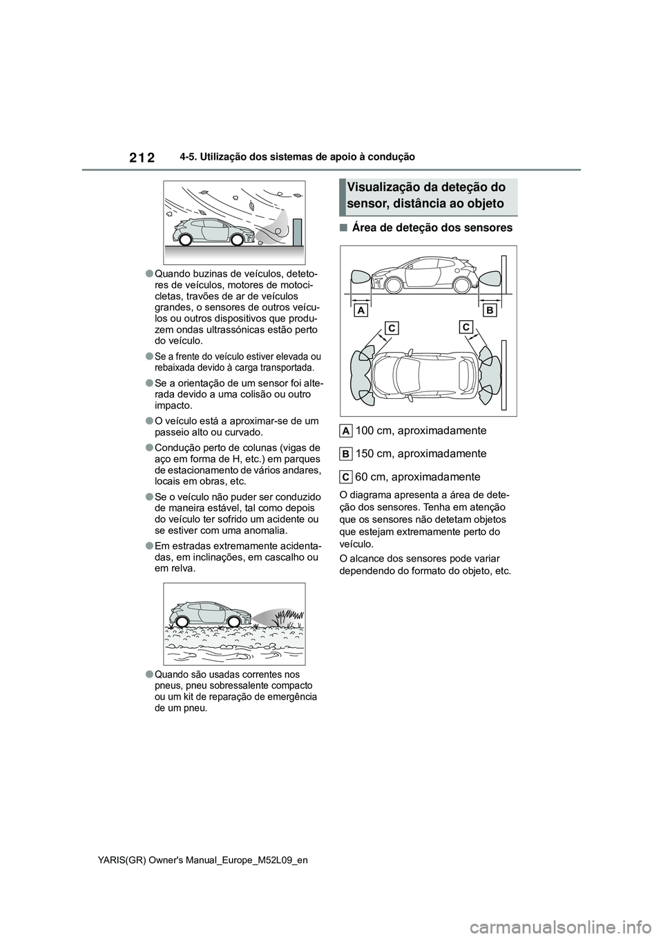TOYOTA GR YARIS 2021  Manual de utilização (in Portuguese) 212
YARIS(GR) Owners Manual_Europe_M52L09_en
4-5. Utilização dos sistemas de apoio à condução
Quando buzinas de veículos, deteto-
res de veículos, motores de motoci-
cletas, travões de ar 
