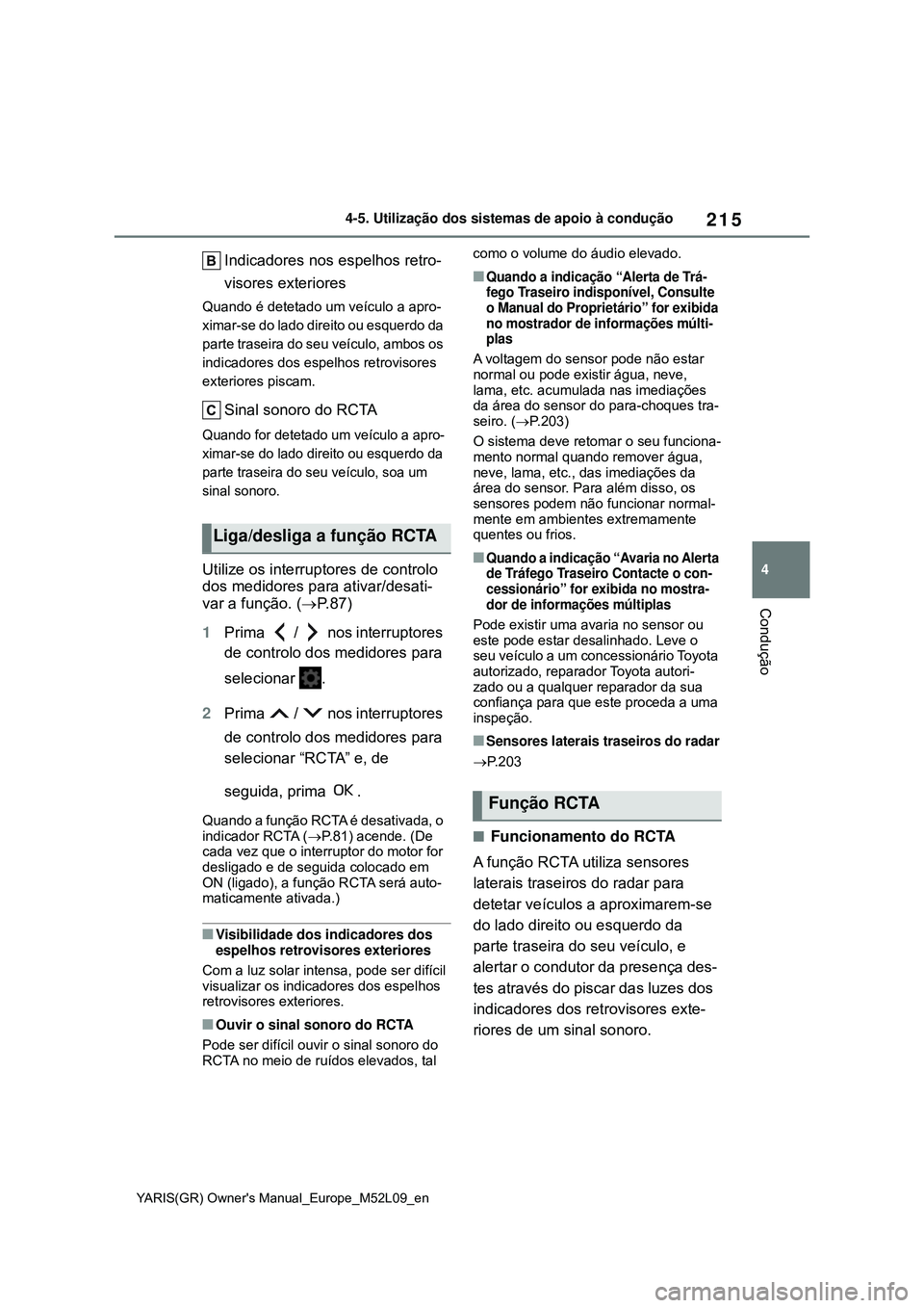 TOYOTA GR YARIS 2021  Manual de utilização (in Portuguese) 215
4
YARIS(GR) Owners Manual_Europe_M52L09_en
4-5. Utilização dos sistemas de apoio à condução
Condução
Indicadores nos espelhos retro-
visores exteriores
Quando é detetado um veículo a apr