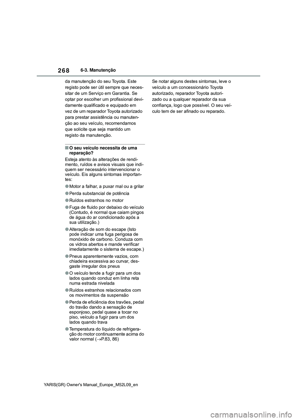 TOYOTA GR YARIS 2021 Manual de utilização (in Portuguese) 268
YARIS(GR) Owners Manual_Europe_M52L09_en
6-3. Manutenção
da manutenção do seu Toyota. Este
registo pode ser útil sempre que neces-
sitar de um Serviço em Garantia. Se
optar por escolher u TOYOTA GR YARIS 2021 Manual de utilização (in Portuguese) 268
YARIS(GR) Owners Manual_Europe_M52L09_en
6-3. Manutenção
da manutenção do seu Toyota. Este
registo pode ser útil sempre que neces-
sitar de um Serviço em Garantia. Se
optar por escolher u