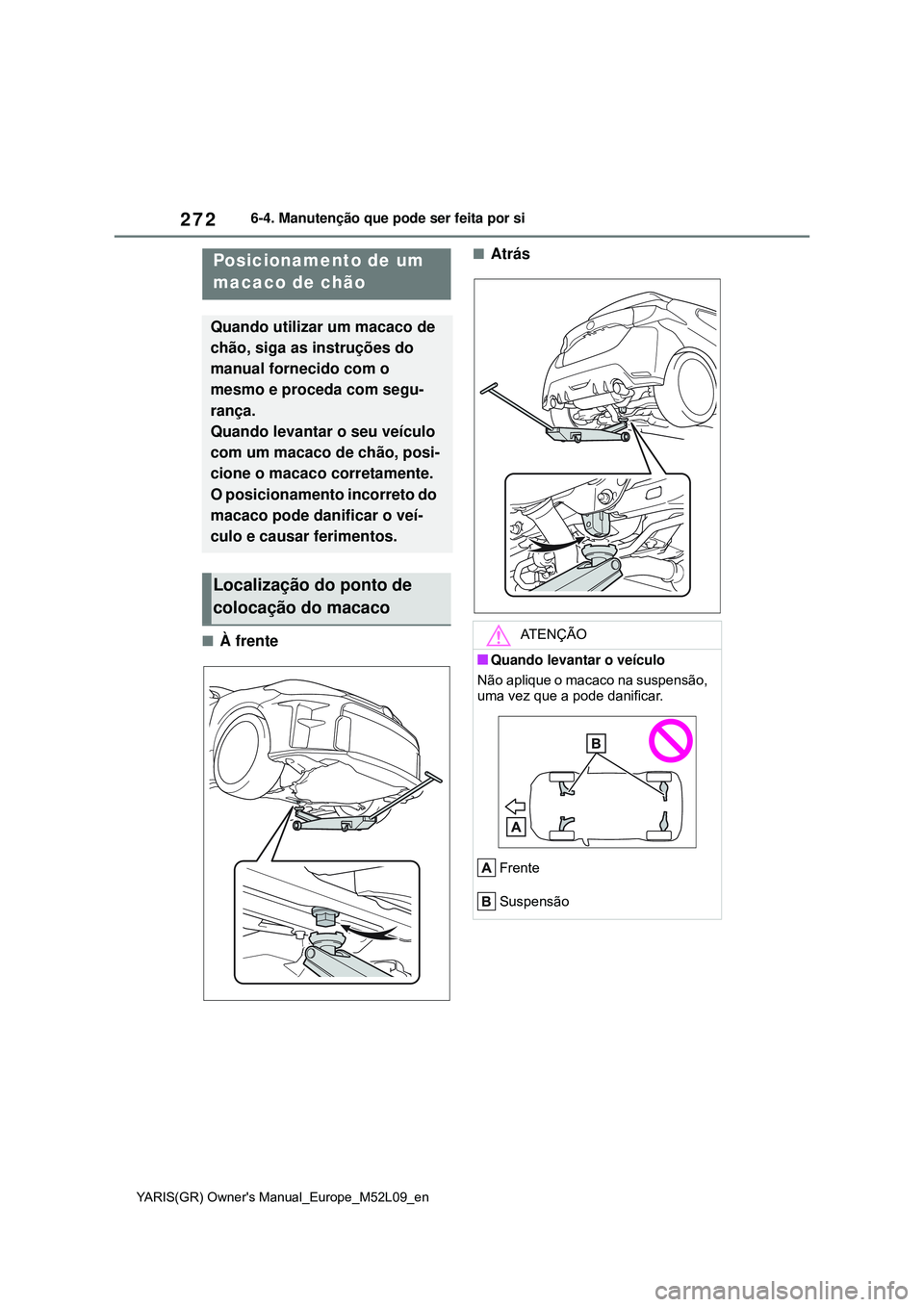 TOYOTA GR YARIS 2021  Manual de utilização (in Portuguese) 272
YARIS(GR) Owners Manual_Europe_M52L09_en
6-4. Manutenção que pode ser feita por si
À frente
AtrásPosicionamento de um 
macaco de chão
Quando utilizar um macaco de 
chão, siga as instr