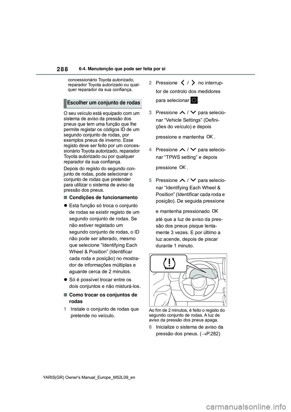 TOYOTA GR YARIS 2021 Manual de utilização (in Portuguese) 288
YARIS(GR) Owners Manual_Europe_M52L09_en
6-4. Manutenção que pode ser feita por si
concessionário Toyota autorizado,
reparador Toyota autorizado ou qual-
quer reparador da sua confiança.
O s TOYOTA GR YARIS 2021 Manual de utilização (in Portuguese) 288
YARIS(GR) Owners Manual_Europe_M52L09_en
6-4. Manutenção que pode ser feita por si
concessionário Toyota autorizado,
reparador Toyota autorizado ou qual-
quer reparador da sua confiança.
O s