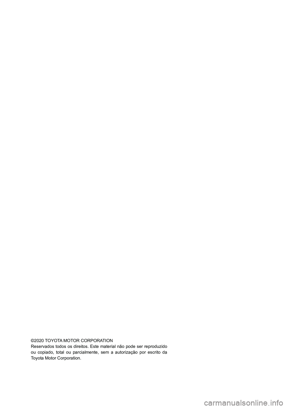 TOYOTA GR YARIS 2021  Manual de utilização (in Portuguese) ©2020 TOYOTA MOT OR CORPORA TION
Reservados  todos  os direitos.  Este material  não  pode  ser  reproduzido 
ou  copiado,  total  ou parcialmente,  sem  a autorização  por  escrito  da 
T oyota M