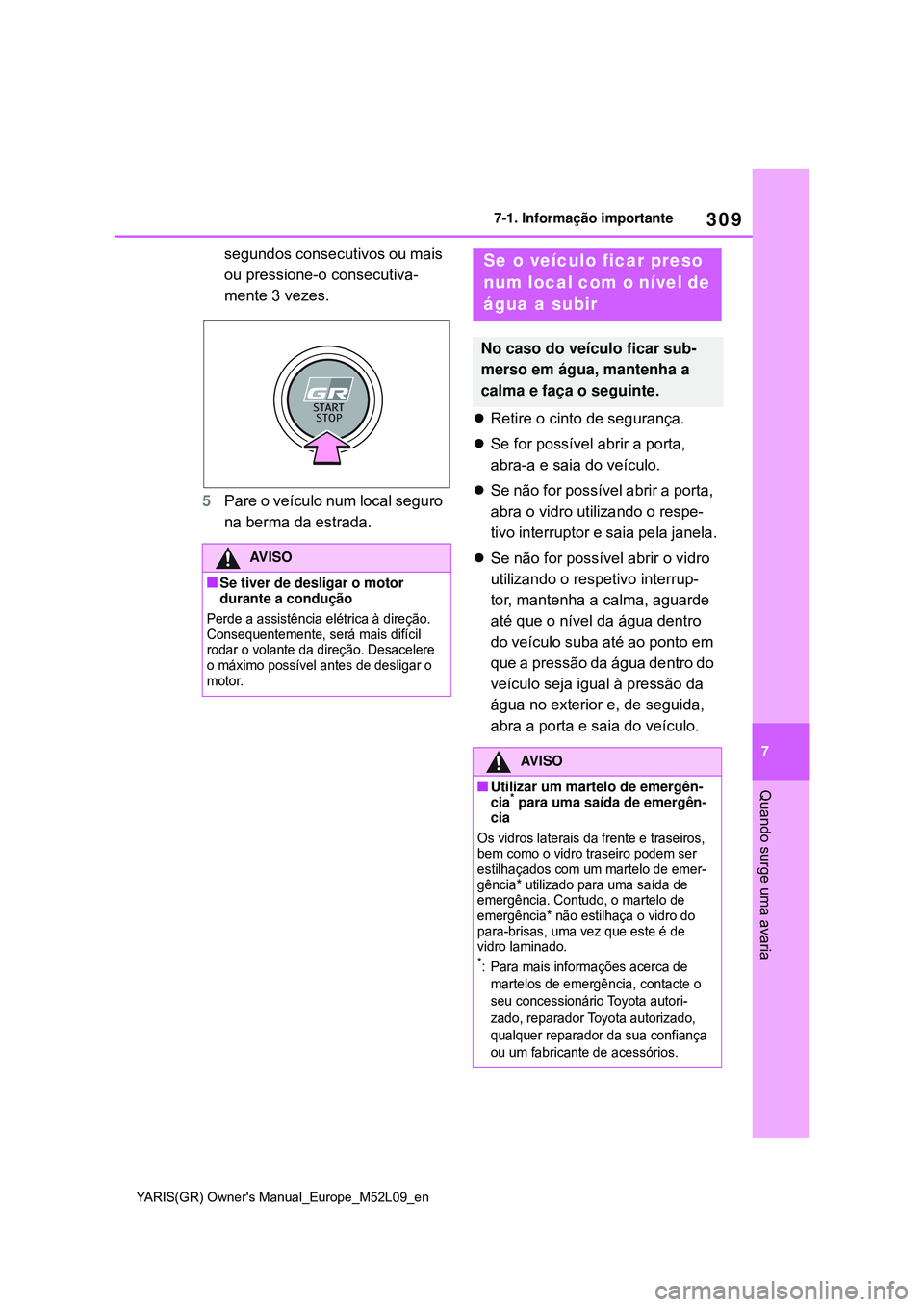TOYOTA GR YARIS 2021 Manual de utilização (in Portuguese) 309
7
YARIS(GR) Owners Manual_Europe_M52L09_en
7-1. Informação importante
Quando surge uma avaria
segundos consecutivos ou mais
ou pressione-o consecutiva-
mente 3 vezes.
5Pare o veículo num loca TOYOTA GR YARIS 2021 Manual de utilização (in Portuguese) 309
7
YARIS(GR) Owners Manual_Europe_M52L09_en
7-1. Informação importante
Quando surge uma avaria
segundos consecutivos ou mais
ou pressione-o consecutiva-
mente 3 vezes.
5Pare o veículo num loca