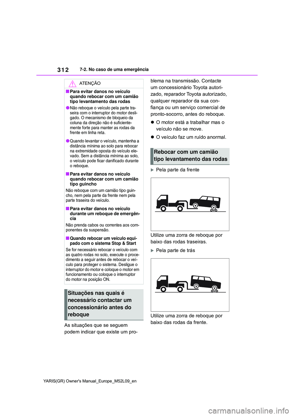 TOYOTA GR YARIS 2021 Manual de utilização (in Portuguese) 312
YARIS(GR) Owners Manual_Europe_M52L09_en
7-2. No caso de uma emergência
As situações que se seguem
podem indicar que existe um pro-blema na transmissão. Contacte
um concessionário Toyota a TOYOTA GR YARIS 2021 Manual de utilização (in Portuguese) 312
YARIS(GR) Owners Manual_Europe_M52L09_en
7-2. No caso de uma emergência
As situações que se seguem
podem indicar que existe um pro-blema na transmissão. Contacte
um concessionário Toyota a