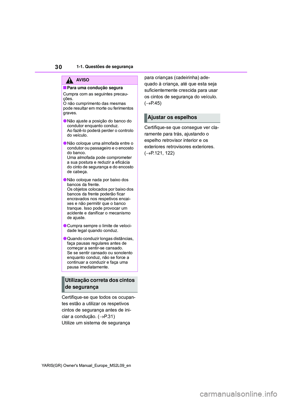 TOYOTA GR YARIS 2021 Manual de utilização (in Portuguese) 30
YARIS(GR) Owners Manual_Europe_M52L09_en
1-1. Questões de segurança
Certifique-se que todos os ocupan-
tes estão a utilizar os respetivos
cintos de segurança antes de ini-
ciar a condução. TOYOTA GR YARIS 2021 Manual de utilização (in Portuguese) 30
YARIS(GR) Owners Manual_Europe_M52L09_en
1-1. Questões de segurança
Certifique-se que todos os ocupan-
tes estão a utilizar os respetivos
cintos de segurança antes de ini-
ciar a condução.