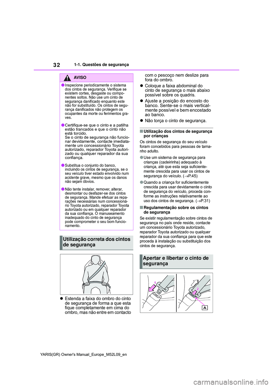TOYOTA GR YARIS 2021 Manual de utilização (in Portuguese) 32
YARIS(GR) Owners Manual_Europe_M52L09_en
1-1. Questões de segurança
Estenda a faixa do ombro do cinto
de segurança de forma a que esta
fique completamente em cima do
ombro, mas não entre TOYOTA GR YARIS 2021 Manual de utilização (in Portuguese) 32
YARIS(GR) Owners Manual_Europe_M52L09_en
1-1. Questões de segurança
Estenda a faixa do ombro do cinto
de segurança de forma a que esta
fique completamente em cima do
ombro, mas não entre