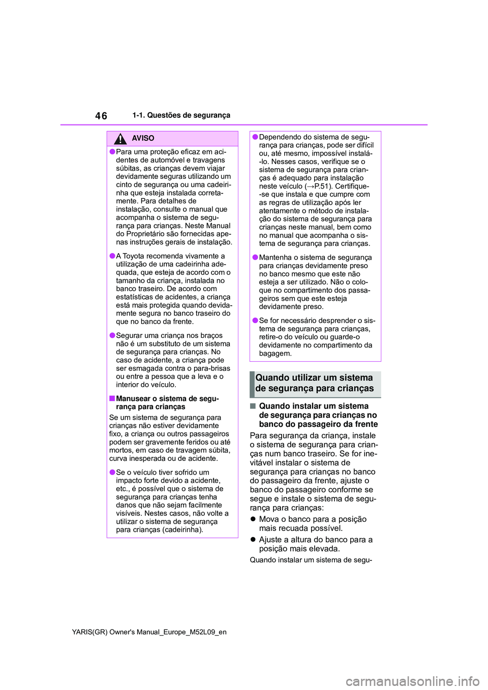 TOYOTA GR YARIS 2021 Manual de utilização (in Portuguese) 46
YARIS(GR) Owners Manual_Europe_M52L09_en
1-1. Questões de segurança
Quando instalar um sistema
de segurança para crianças no
banco do passageiro da frente
Para segurança da criança, ins TOYOTA GR YARIS 2021 Manual de utilização (in Portuguese) 46
YARIS(GR) Owners Manual_Europe_M52L09_en
1-1. Questões de segurança
Quando instalar um sistema
de segurança para crianças no
banco do passageiro da frente
Para segurança da criança, ins