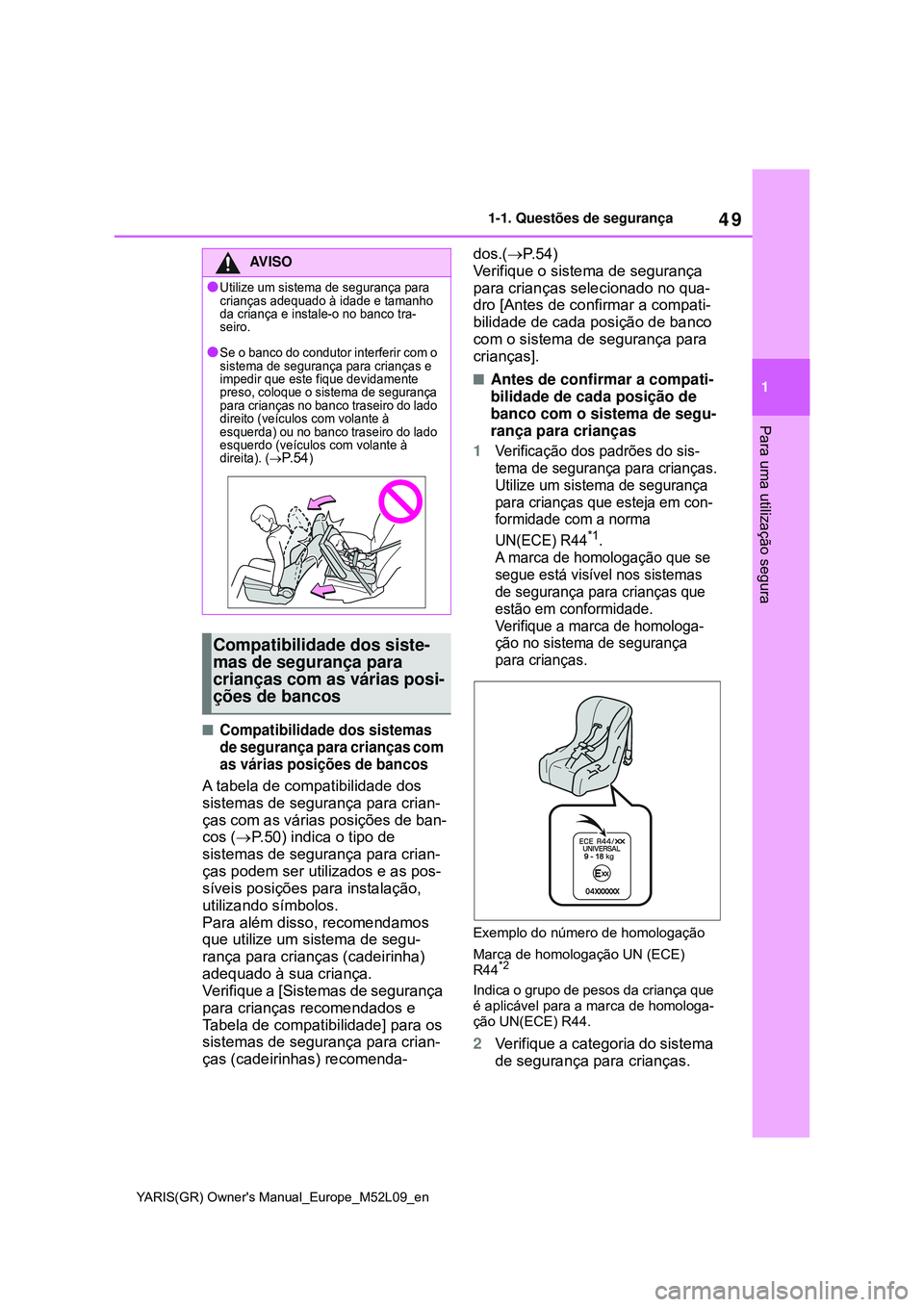 TOYOTA GR YARIS 2021 Manual de utilização (in Portuguese) 49
1
YARIS(GR) Owners Manual_Europe_M52L09_en
1-1. Questões de segurança
Para uma utilização segura
Compatibilidade dos sistemas
de segurança para crianças com
as várias posições de ban TOYOTA GR YARIS 2021 Manual de utilização (in Portuguese) 49
1
YARIS(GR) Owners Manual_Europe_M52L09_en
1-1. Questões de segurança
Para uma utilização segura
Compatibilidade dos sistemas
de segurança para crianças com
as várias posições de ban