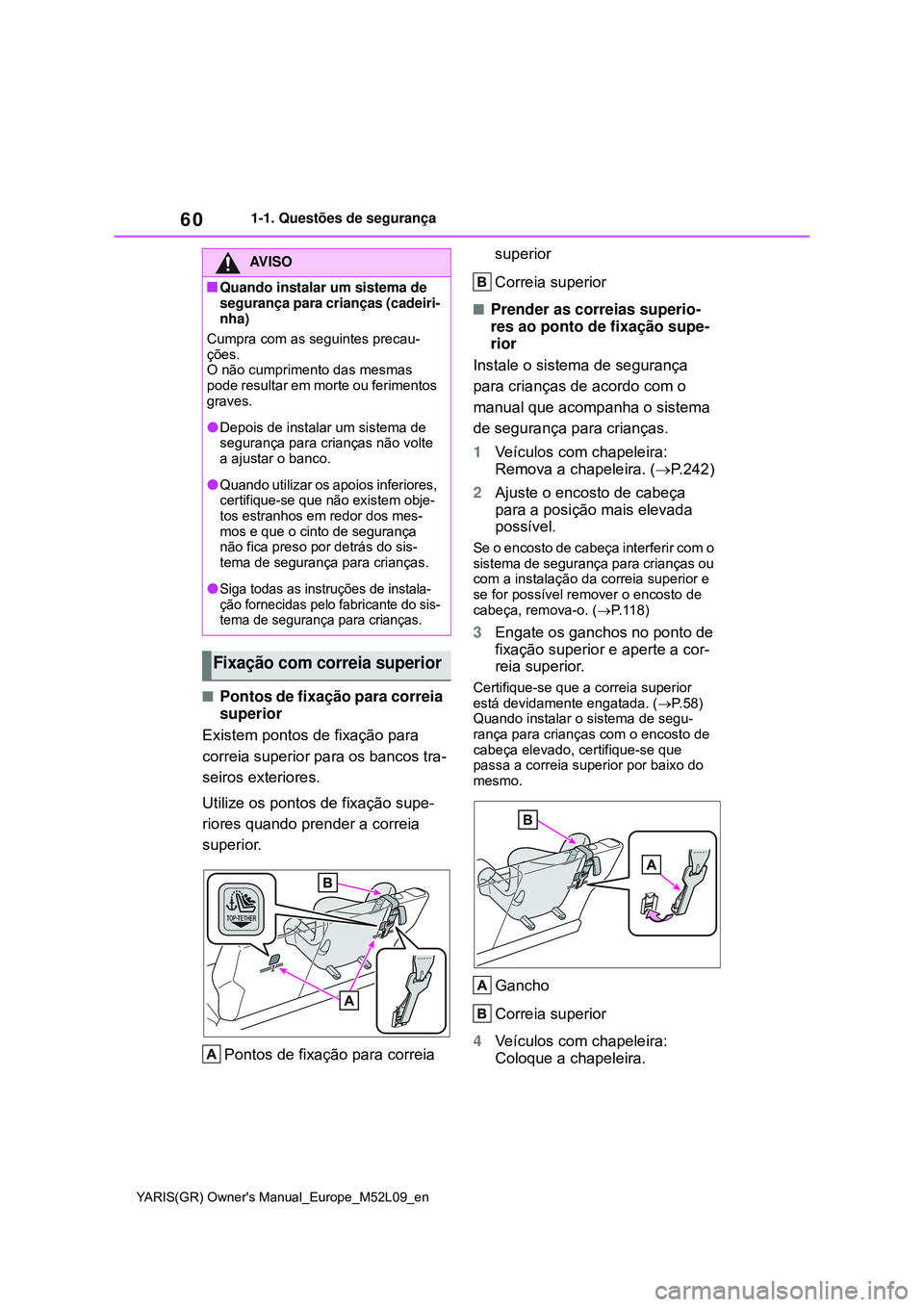 TOYOTA GR YARIS 2021 Manual de utilização (in Portuguese) 60
YARIS(GR) Owners Manual_Europe_M52L09_en
1-1. Questões de segurança
Pontos de fixação para correia
superior
Existem pontos de fixação para
correia superior para os bancos tra-
seiros ex TOYOTA GR YARIS 2021 Manual de utilização (in Portuguese) 60
YARIS(GR) Owners Manual_Europe_M52L09_en
1-1. Questões de segurança
Pontos de fixação para correia
superior
Existem pontos de fixação para
correia superior para os bancos tra-
seiros ex