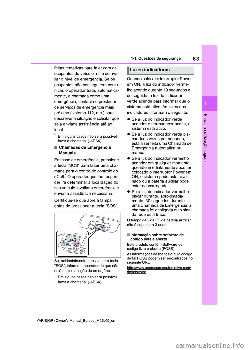TOYOTA GR YARIS 2021 Manual de utilização (in Portuguese) 63
1
YARIS(GR) Owners Manual_Europe_M52L09_en
1-1. Questões de segurança
Para uma utilização segura
feitas tentativas para falar com os
ocupantes do veículo a fim de ava-
liar o nível de emerg TOYOTA GR YARIS 2021 Manual de utilização (in Portuguese) 63
1
YARIS(GR) Owners Manual_Europe_M52L09_en
1-1. Questões de segurança
Para uma utilização segura
feitas tentativas para falar com os
ocupantes do veículo a fim de ava-
liar o nível de emerg
