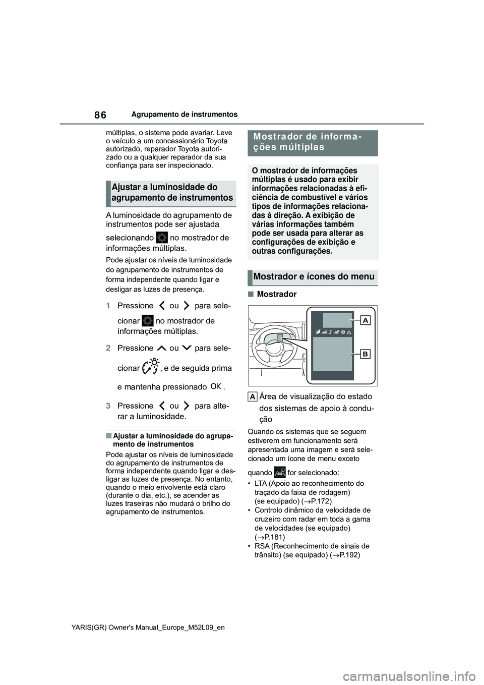 TOYOTA GR YARIS 2021 Manual de utilização (in Portuguese) 86
YARIS(GR) Owners Manual_Europe_M52L09_en
Agrupamento de instrumentos
múltiplas, o sistema pode avariar. Leve
o veículo a um concessionário Toyota
autorizado, reparador Toyota autori-
zado ou TOYOTA GR YARIS 2021 Manual de utilização (in Portuguese) 86
YARIS(GR) Owners Manual_Europe_M52L09_en
Agrupamento de instrumentos
múltiplas, o sistema pode avariar. Leve
o veículo a um concessionário Toyota
autorizado, reparador Toyota autori-
zado ou