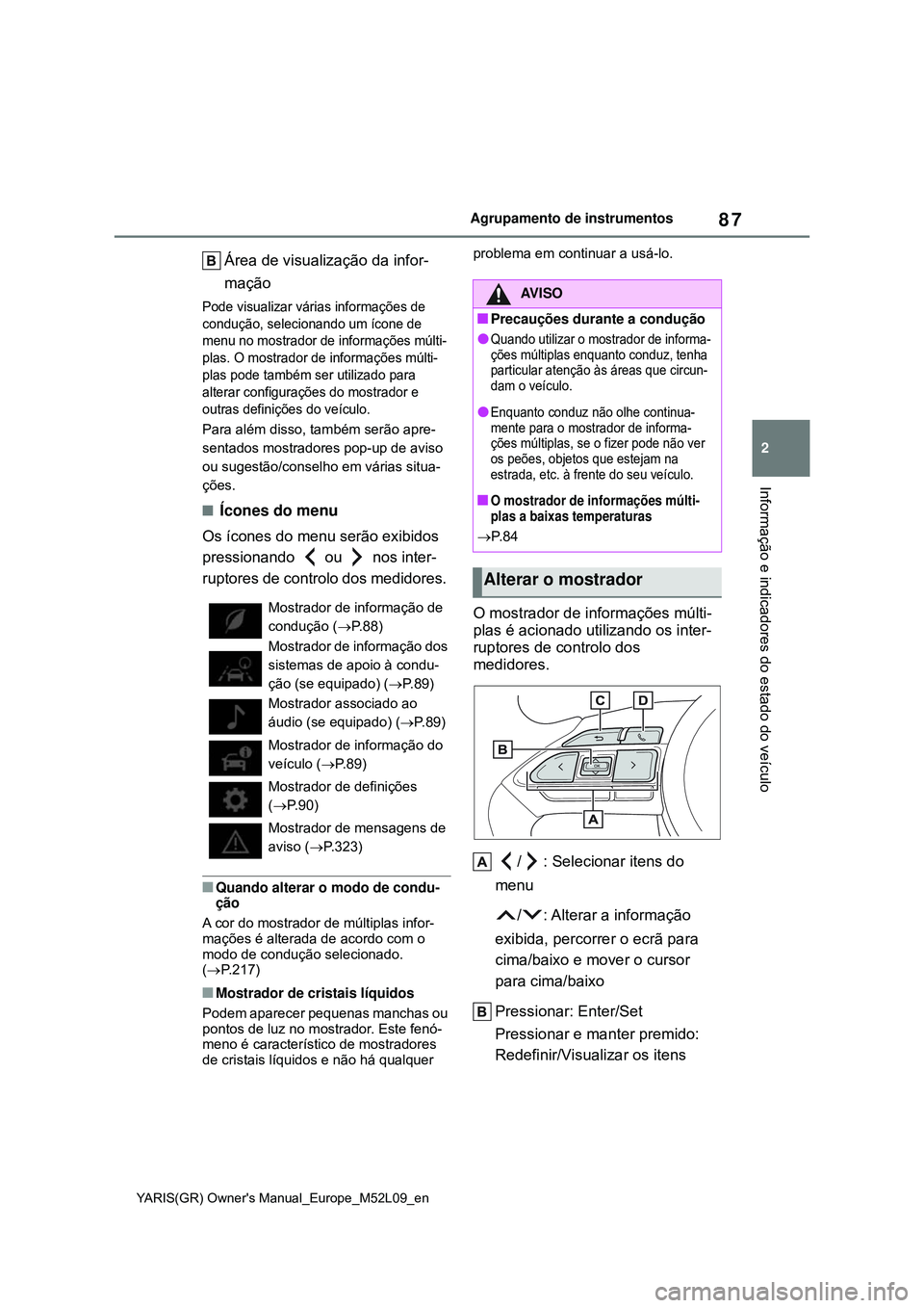 TOYOTA GR YARIS 2021  Manual de utilização (in Portuguese) 87
2
YARIS(GR) Owners Manual_Europe_M52L09_en
Agrupamento de instrumentos
Informação e indicadores do estado do veículo
Área de visualização da infor-
mação
Pode visualizar várias informaç