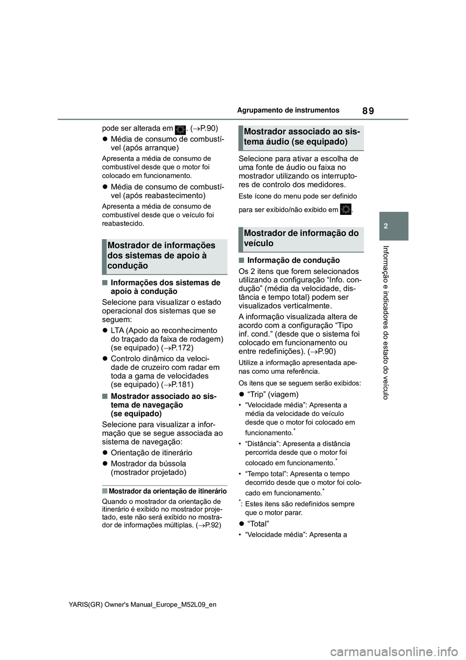 TOYOTA GR YARIS 2021  Manual de utilização (in Portuguese) 89
2
YARIS(GR) Owners Manual_Europe_M52L09_en
Agrupamento de instrumentos
Informação e indicadores do estado do veículo
pode ser alterada em  . (P. 9 0)
Média de consumo de combustí-
vel (