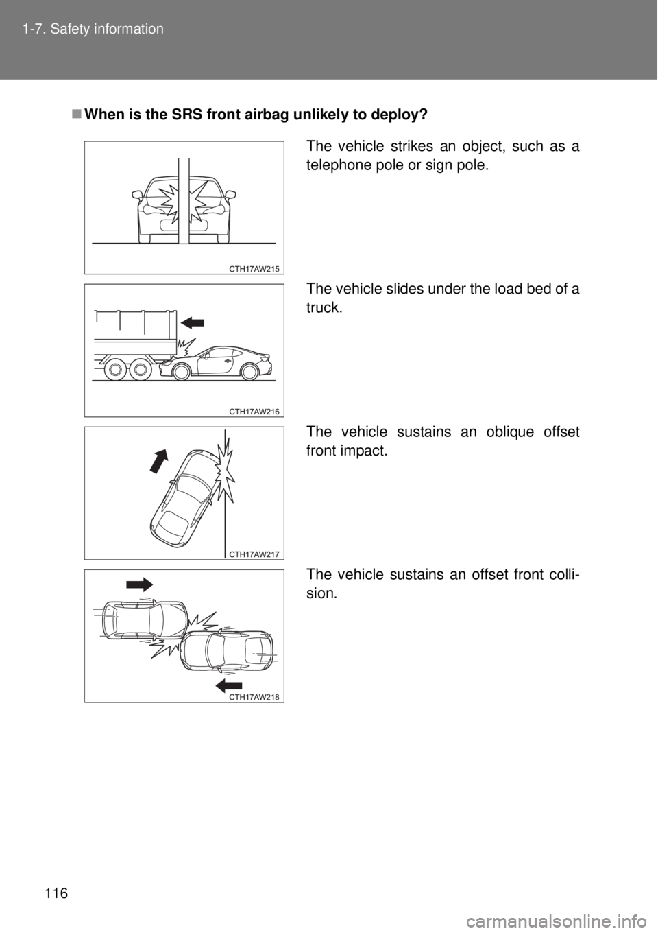 TOYOTA GT86 2014  Owners Manual 116 1-7. Safety information
When is the SRS front airbag unlikely to deploy?
The vehicle strikes an object, such as a
telephone pole or sign pole.
The vehicle slides under the load bed of a
truck.
