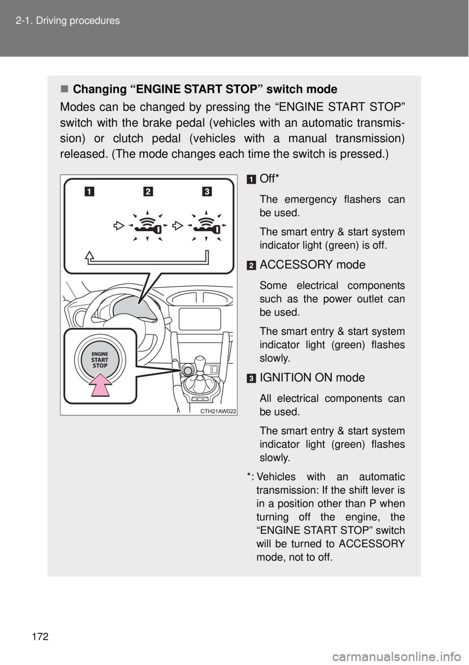 TOYOTA GT86 2014  Owners Manual 172 2-1. Driving procedures
Changing “ENGINE START STOP” switch mode
Modes can be changed by pressing the “ENGINE START STOP”
switch with the brake pedal (vehicles with an automatic transmi