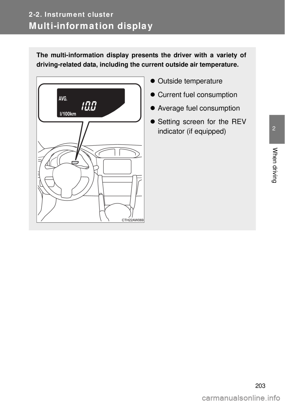 TOYOTA GT86 2014  Owners Manual 203
2-2. Instrument cluster
2
When driving
Multi-infor mation display
The multi-information display presents the driver with a variety of
driving-related data, including the current outside air temper