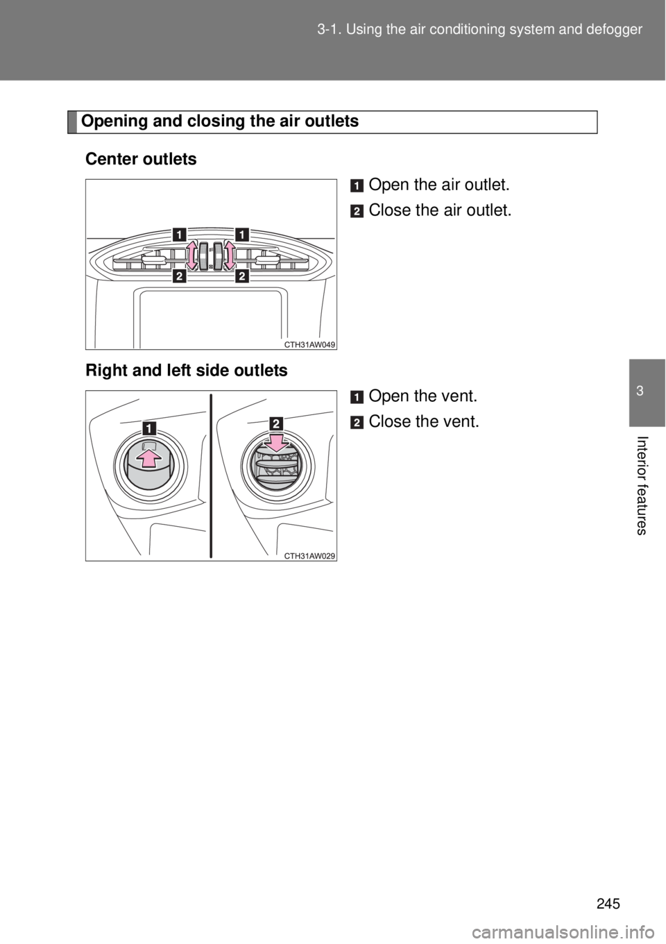 TOYOTA GT86 2014  Owners Manual 245 3-1. Using the air conditioning system and defogger
3
Interior features
Opening and closing the air outlets
Center outlets
Open the air outlet.
Close the air outlet.
Right and left side outlets
Op