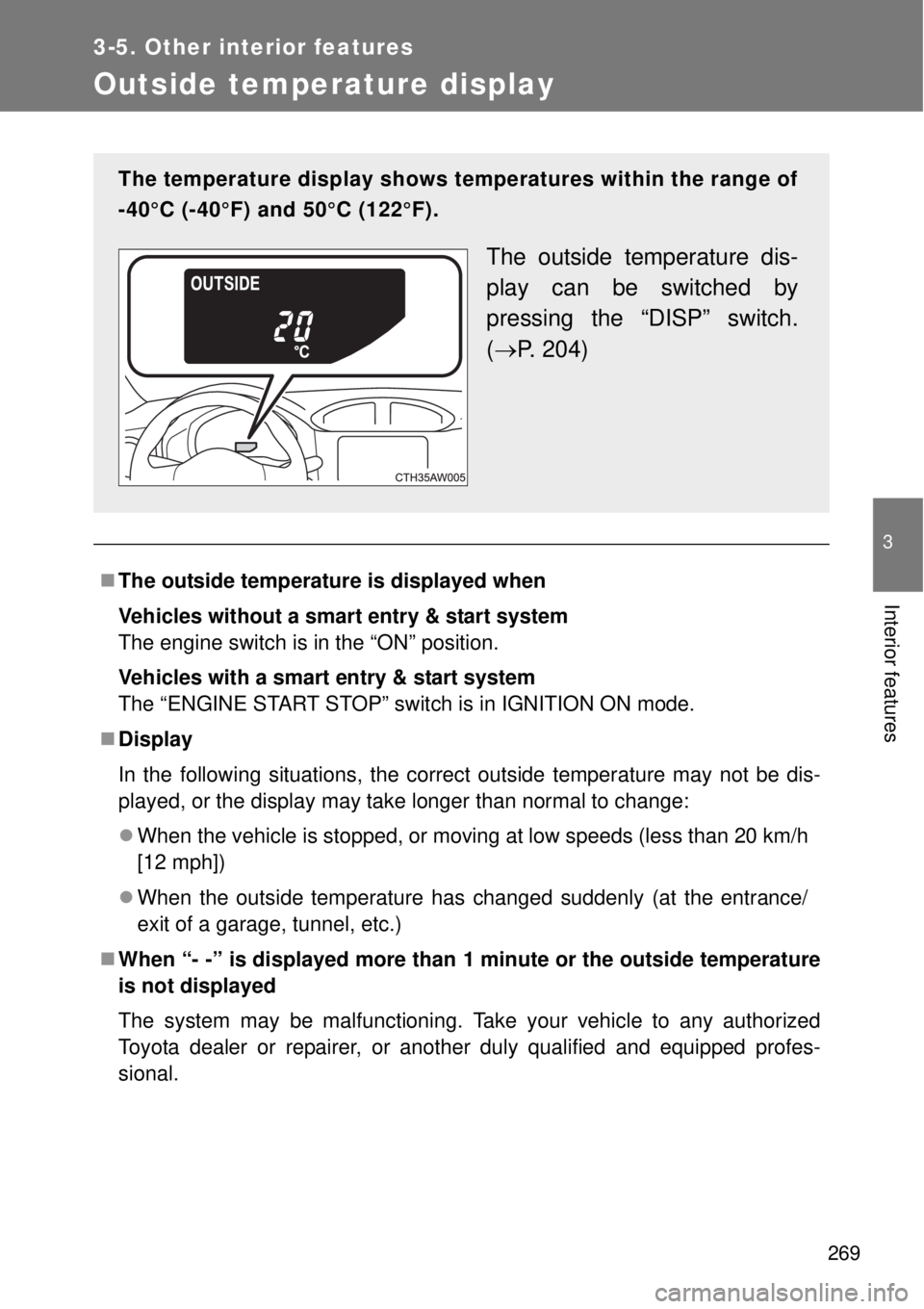 TOYOTA GT86 2014 Owners Manual 269
3-5. Other interior features
3
Interior features
Outside temperature display
The outside temperature is displayed when
Vehicles without a smart entry & start system
The engine switch is in the TOYOTA GT86 2014 Owners Manual 269
3-5. Other interior features
3
Interior features
Outside temperature display
The outside temperature is displayed when
Vehicles without a smart entry & start system
The engine switch is in the