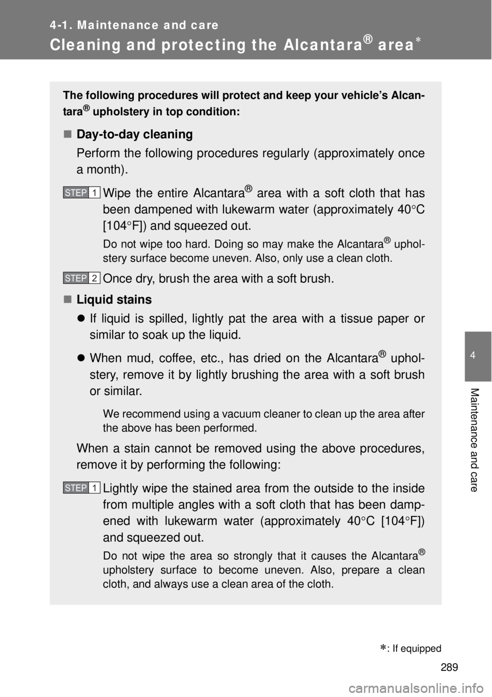 TOYOTA GT86 2014 Owners Manual 289
4-1. Maintenance and care
4
Maintenance and care
Cleaning and protecting the Alcantara® area
: If equipped
The following procedures will protect and keep your vehicle’s Alcan-
tara
® uph TOYOTA GT86 2014 Owners Manual 289
4-1. Maintenance and care
4
Maintenance and care
Cleaning and protecting the Alcantara® area
: If equipped
The following procedures will protect and keep your vehicle’s Alcan-
tara
® uph