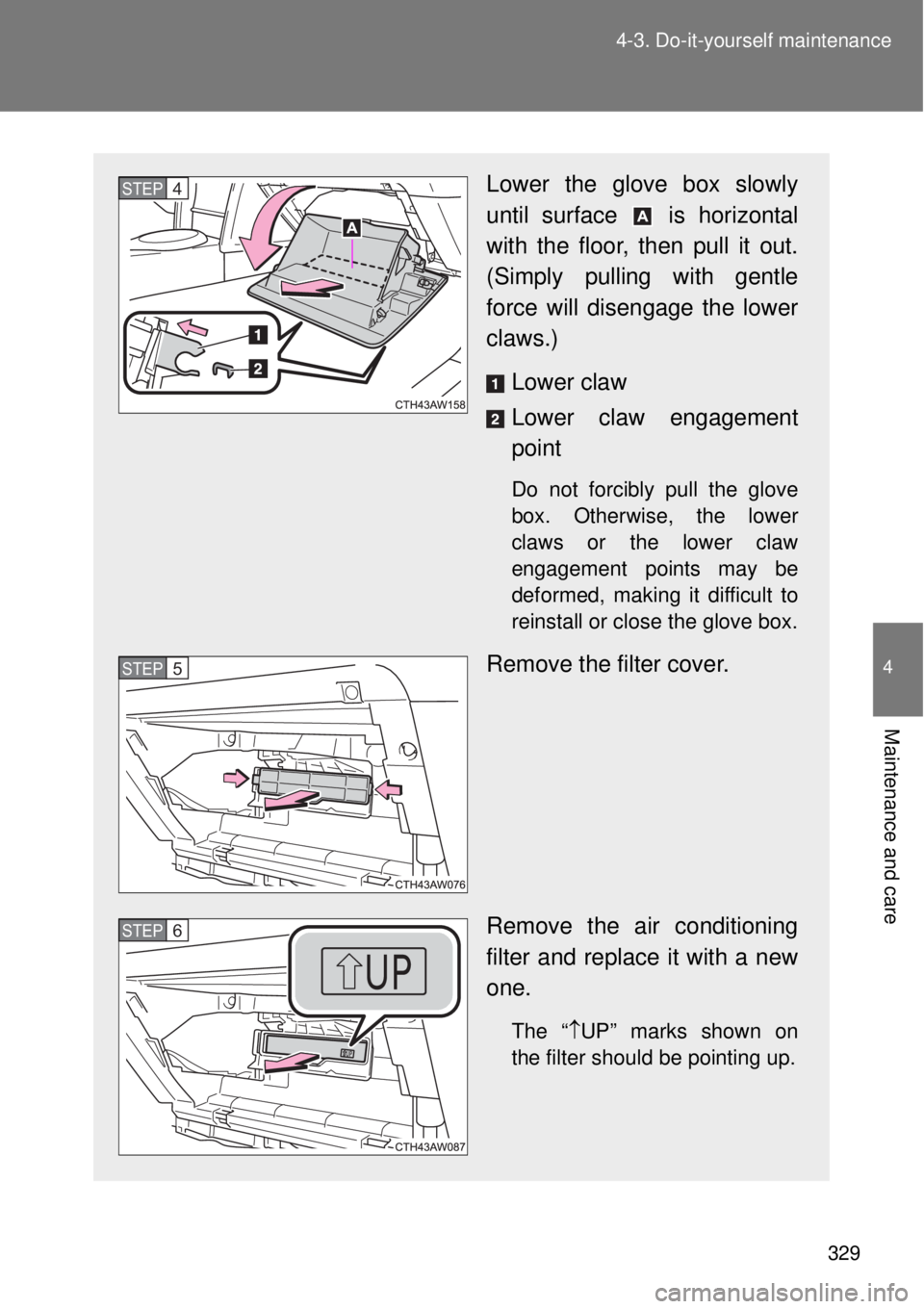 TOYOTA GT86 2014  Owners Manual 329 4-3. Do-it-yourself maintenance
4
Maintenance and care
Lower the glove box slowly
until surface   is horizontal
with the floor, then pull it out.
(Simply pulling with gentle
force will disengage t