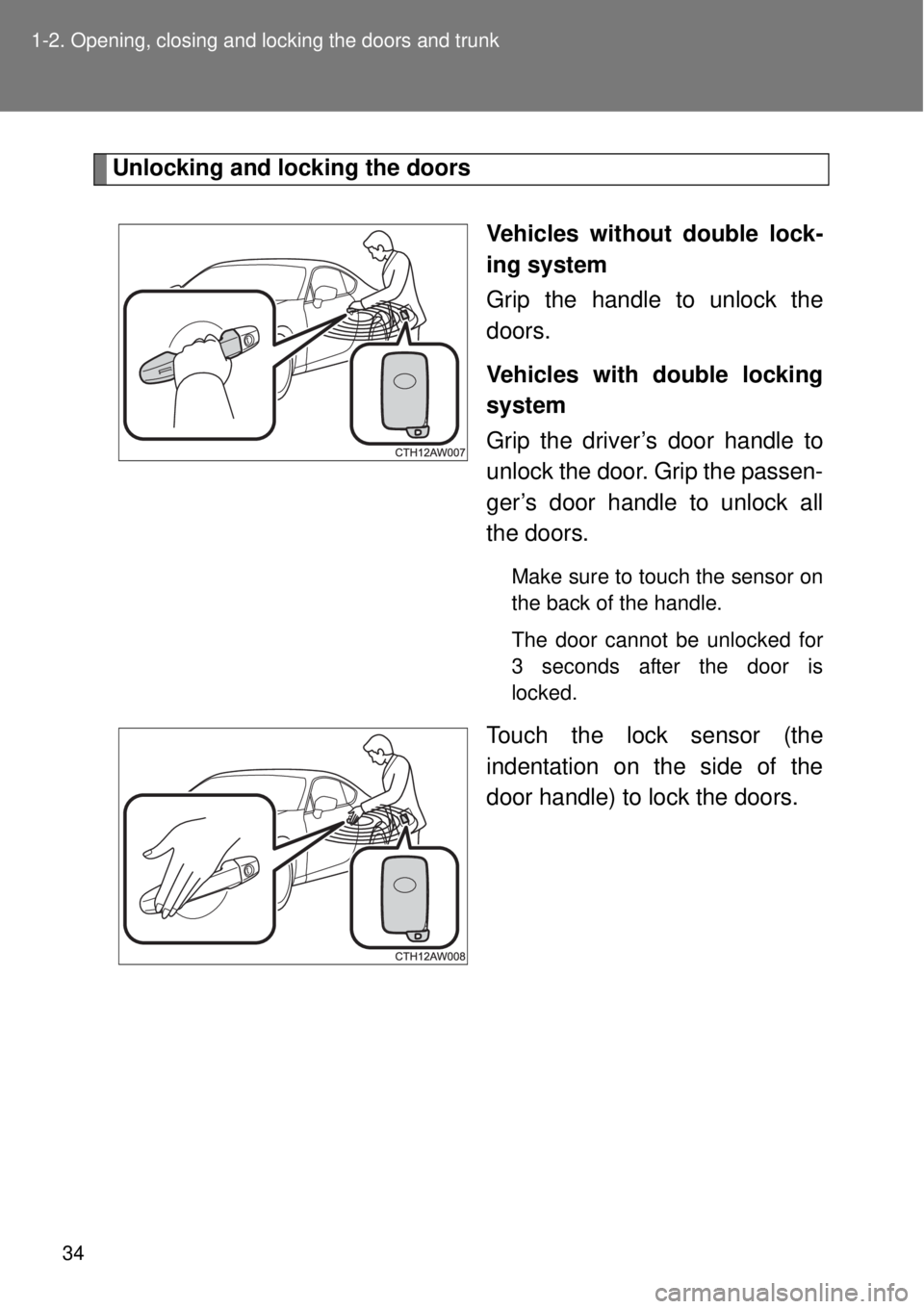 TOYOTA GT86 2014  Owners Manual 34 1-2. Opening, closing and locking the doors and trunk
Unlocking and locking the doors
Vehicles without double lock-
ing system
Grip the handle to unlock the
doors.
Vehicles with double locking
syst