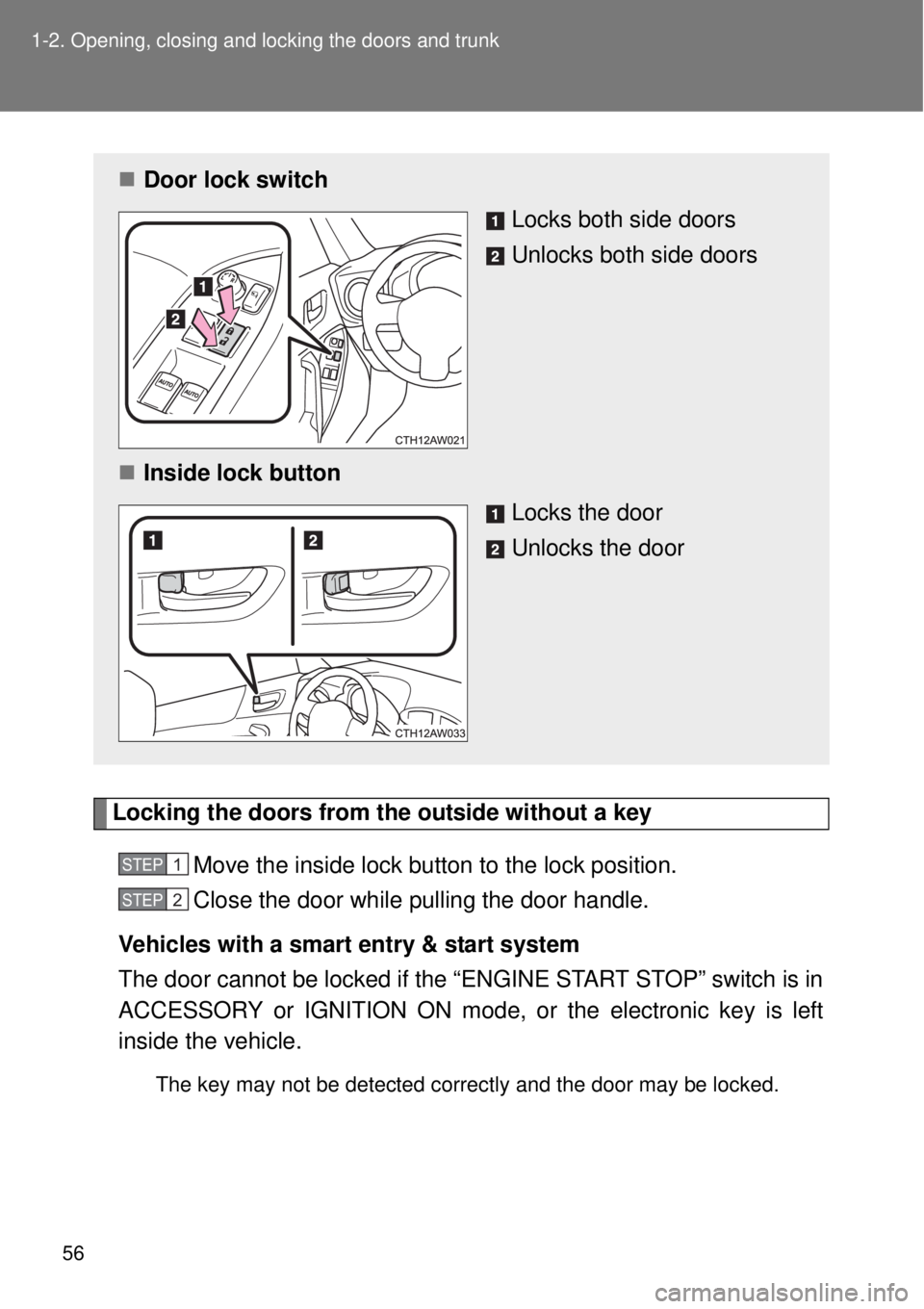 TOYOTA GT86 2014  Owners Manual 56 1-2. Opening, closing and locking the doors and trunk
Locking the doors from the outside without a key
Move the inside lock button to the lock position.
Close the door while pulling the door handle