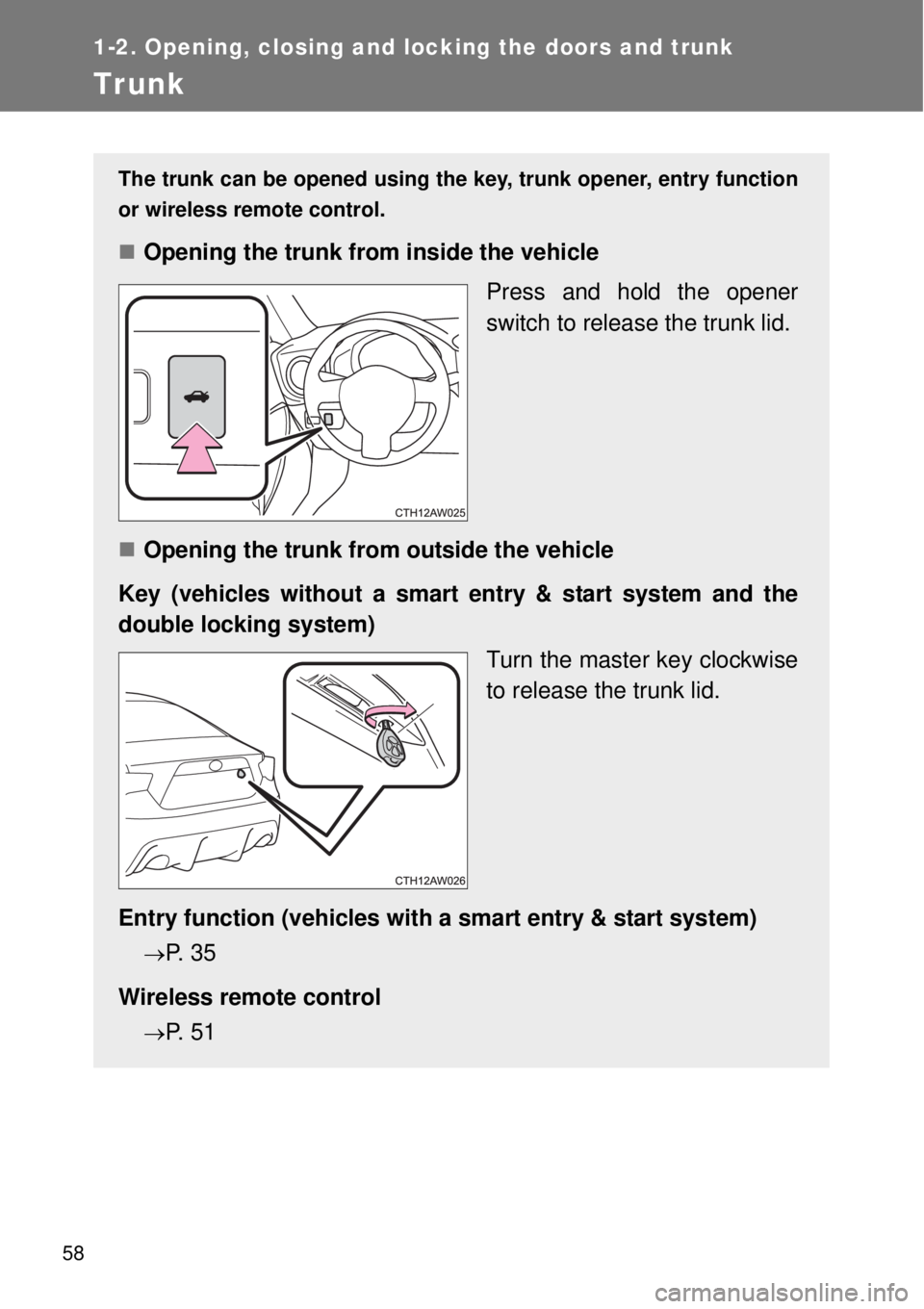TOYOTA GT86 2014  Owners Manual 58
1-2. Opening, closing and locking the doors and trunk
Trunk
The trunk can be opened using the key, trunk opener, entry function
or wireless remote control. 
Opening the trunk from inside the veh