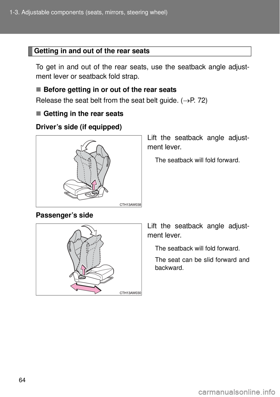 TOYOTA GT86 2014  Owners Manual 64 1-3. Adjustable components (seats, mirrors, steering wheel)
Getting in and out of the rear seats
To get in and out of the rear seats, use the seatback angle adjust-
ment lever or seatback fold stra