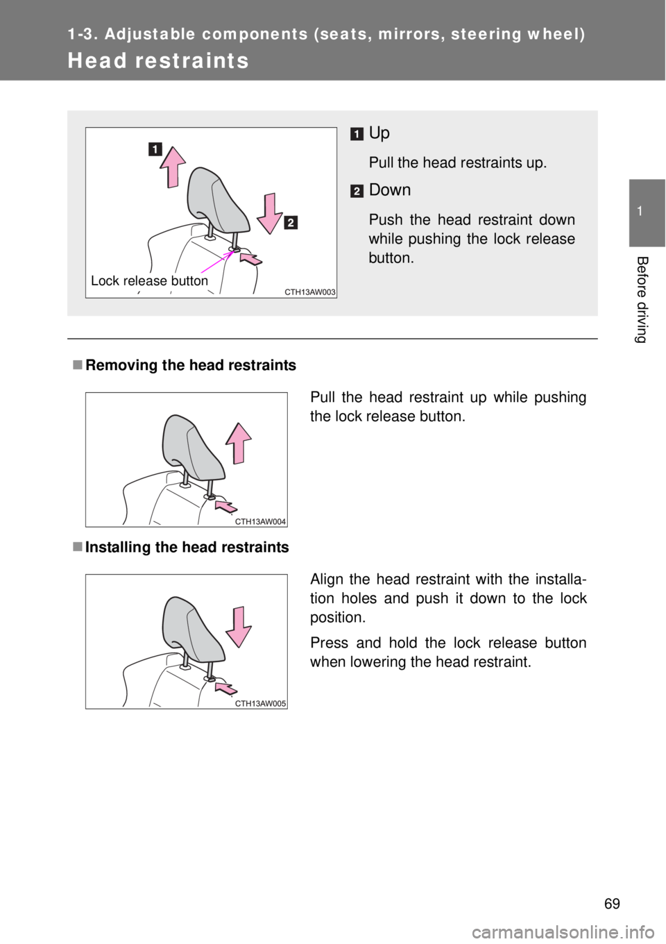 TOYOTA GT86 2014  Owners Manual 69
1
1-3. Adjustable components (seats, mirrors, steering wheel)
Before driving
Head restraints
Removing the head restraints
Installing the head restraints
Up
Pull the head restraints up.
Down
P