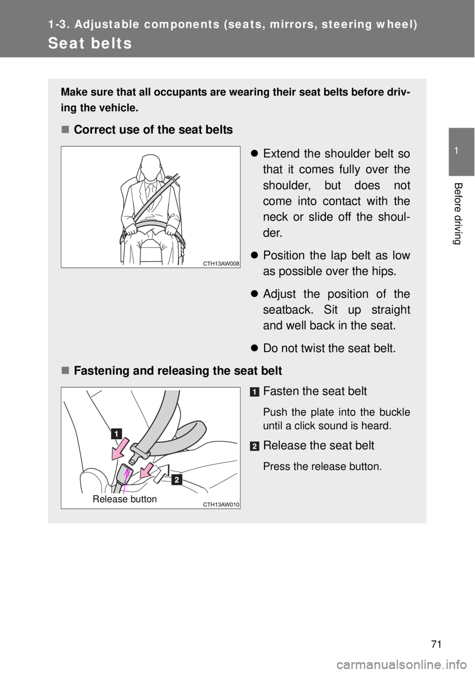 TOYOTA GT86 2014  Owners Manual 71
1
1-3. Adjustable components (seats, mirrors, steering wheel)
Before driving
Seat belts
Make sure that all occupants are wearing their seat belts before driv-
ing the vehicle.
Correct use of the