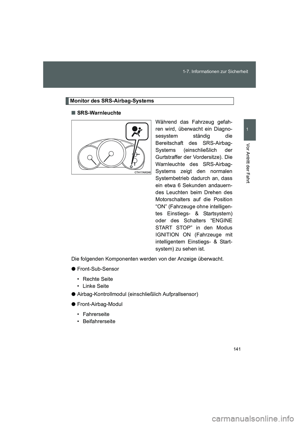 TOYOTA GT86 2014  Betriebsanleitungen (in German) 141 1-7. Informationen zur Sicherheit
1
Vor Antritt der Fahrt
FT86_EM
Monitor des SRS-Airbag-Systems
■SRS-Warnleuchte
Während das Fahrzeug gefah-
ren wird, überwacht ein Diagno-
sesystem ständig 