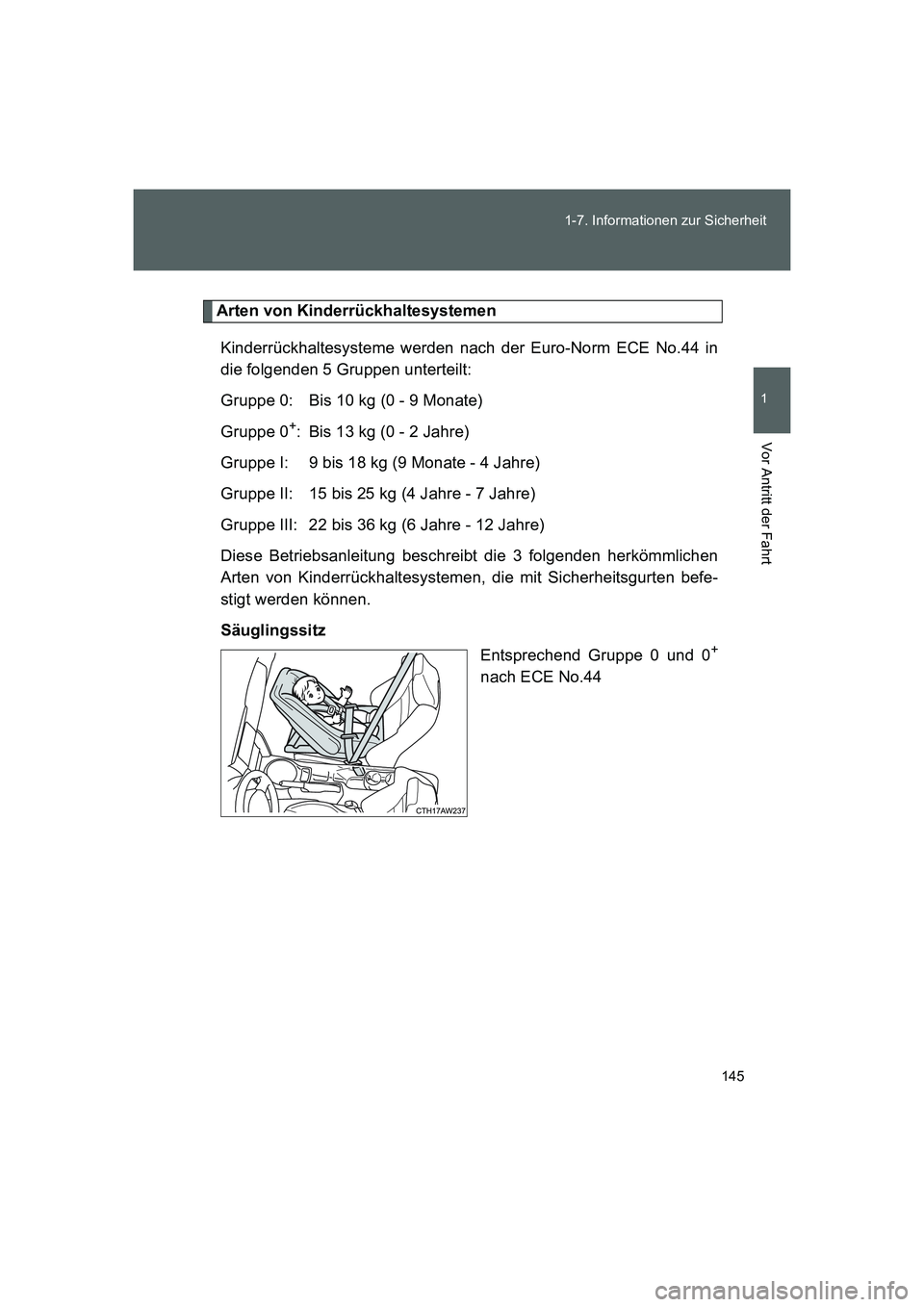 TOYOTA GT86 2014  Betriebsanleitungen (in German) 145 1-7. Informationen zur Sicherheit
1
Vor Antritt der Fahrt
FT86_EM
Arten von Kinderrückhaltesystemen
Kinderrückhaltesysteme werden nach der Euro-Norm ECE No.44 in
die folgenden 5 Gruppen untertei