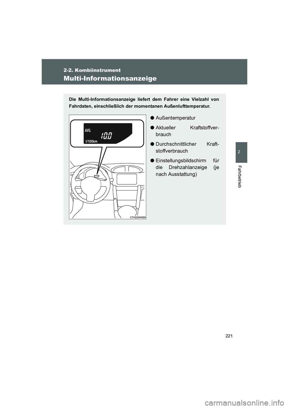 TOYOTA GT86 2014  Betriebsanleitungen (in German) 221
2-2. Kombiinstrument
2
Fahrbetrieb
FT86_EM
Multi-Informationsanzeige
Die Multi-Informationsanzeige liefert dem Fahrer eine Vielzahl von
Fahrdaten, einschließlich der momentanen Außenlufttemperat
