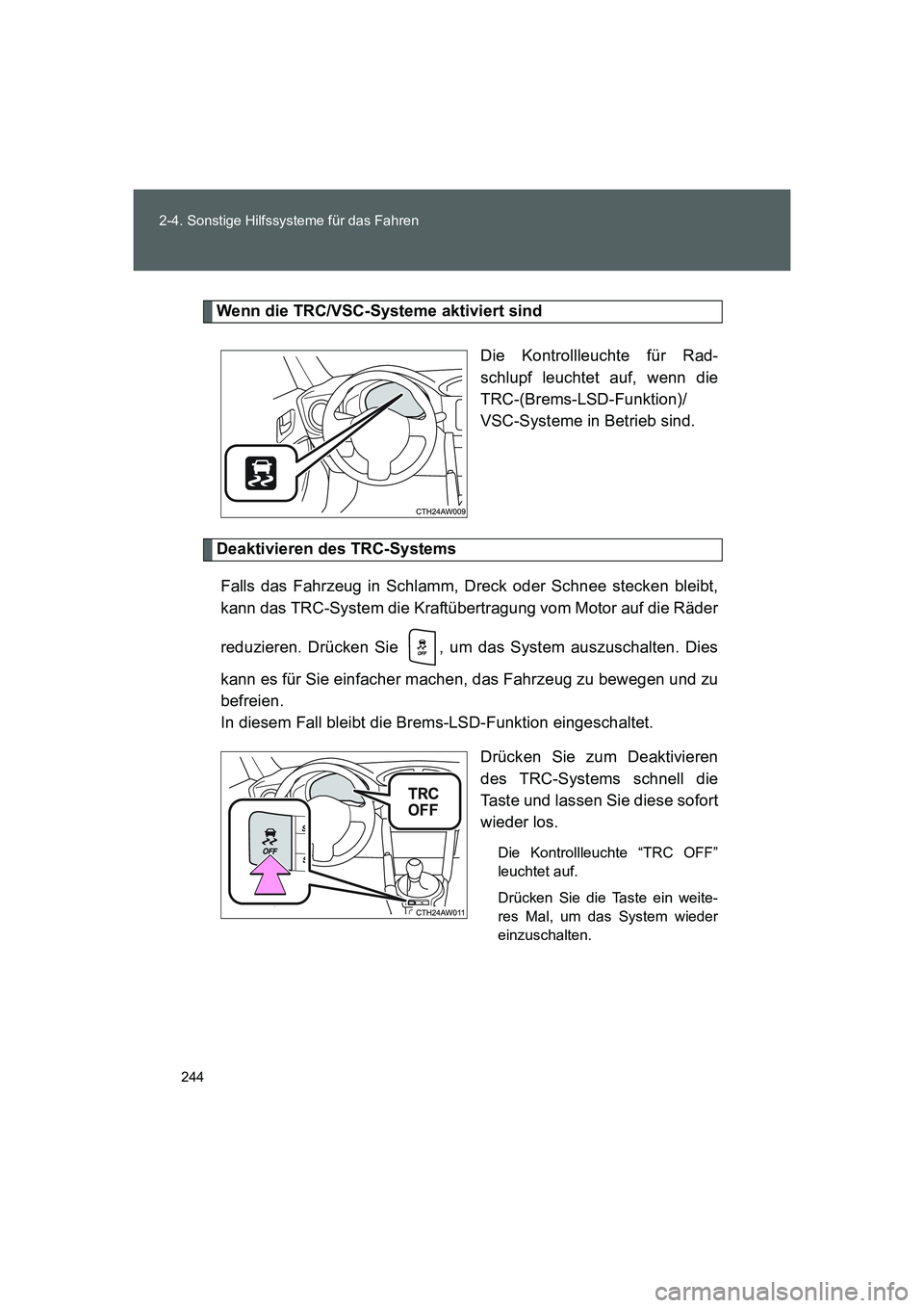 TOYOTA GT86 2014  Betriebsanleitungen (in German) 244 2-4. Sonstige Hilfssysteme für das Fahren
FT86_EM
Wenn die TRC/VSC-Systeme aktiviert sind
Die Kontrollleuchte für Rad-
schlupf leuchtet auf, wenn die
TRC-(Brems-LSD-Funktion)/
VSC-Systeme in Bet