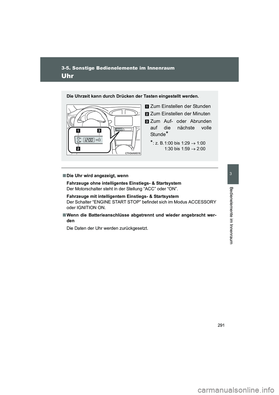 TOYOTA GT86 2014  Betriebsanleitungen (in German) 291
3-5. Sonstige Bedienelemente im Innenraum
3
Bedienelemente im Innenraum
FT86_EM
Uhr
■Die Uhr wird angezeigt, wenn
Fahrzeuge ohne intelligentes Einstiegs- & Startsystem
Der Motorschalter steht in