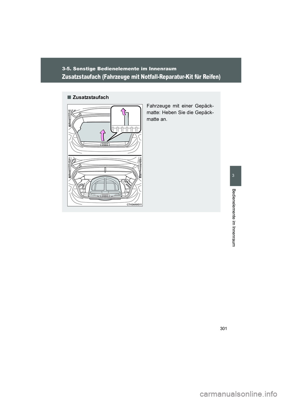 TOYOTA GT86 2014  Betriebsanleitungen (in German) 301
3-5. Sonstige Bedienelemente im Innenraum
3
Bedienelemente im Innenraum
FT86_EM
Zusatzstaufach (Fahrzeuge mit Notfall-Reparatur-Kit für Reifen)
■Zusatzstaufach
Fahrzeuge mit einer Gepäck-
matt