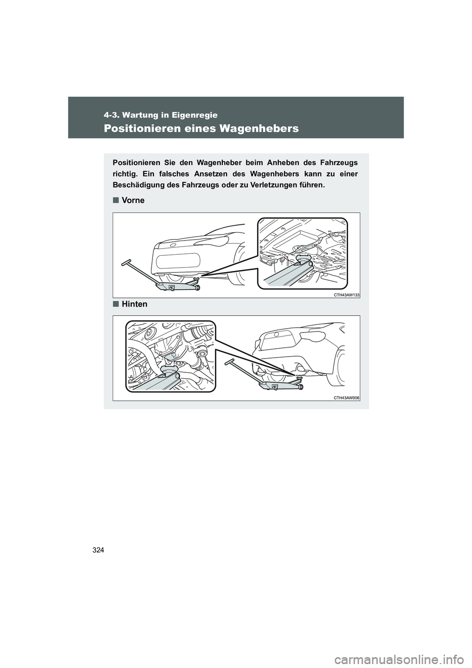 TOYOTA GT86 2014  Betriebsanleitungen (in German) 324
4-3. Wartung in Eigenregie
FT86_EM
Positionieren eines Wagenhebers
Positionieren Sie den Wagenheber beim Anheben des Fahrzeugs
richtig. Ein falsches Ansetzen des Wagenhebers kann zu einer
Beschäd
