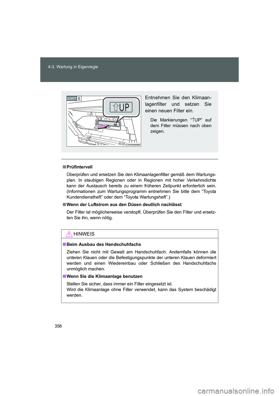 TOYOTA GT86 2014  Betriebsanleitungen (in German) 358 4-3. Wartung in Eigenregie
FT86_EM
■Prüfintervall
Überprüfen und ersetzen Sie den Klimaanlagenfilter gemäß dem Wartungs-
plan. In staubigen Regionen oder in Regionen mit hoher Verkehrsdicht