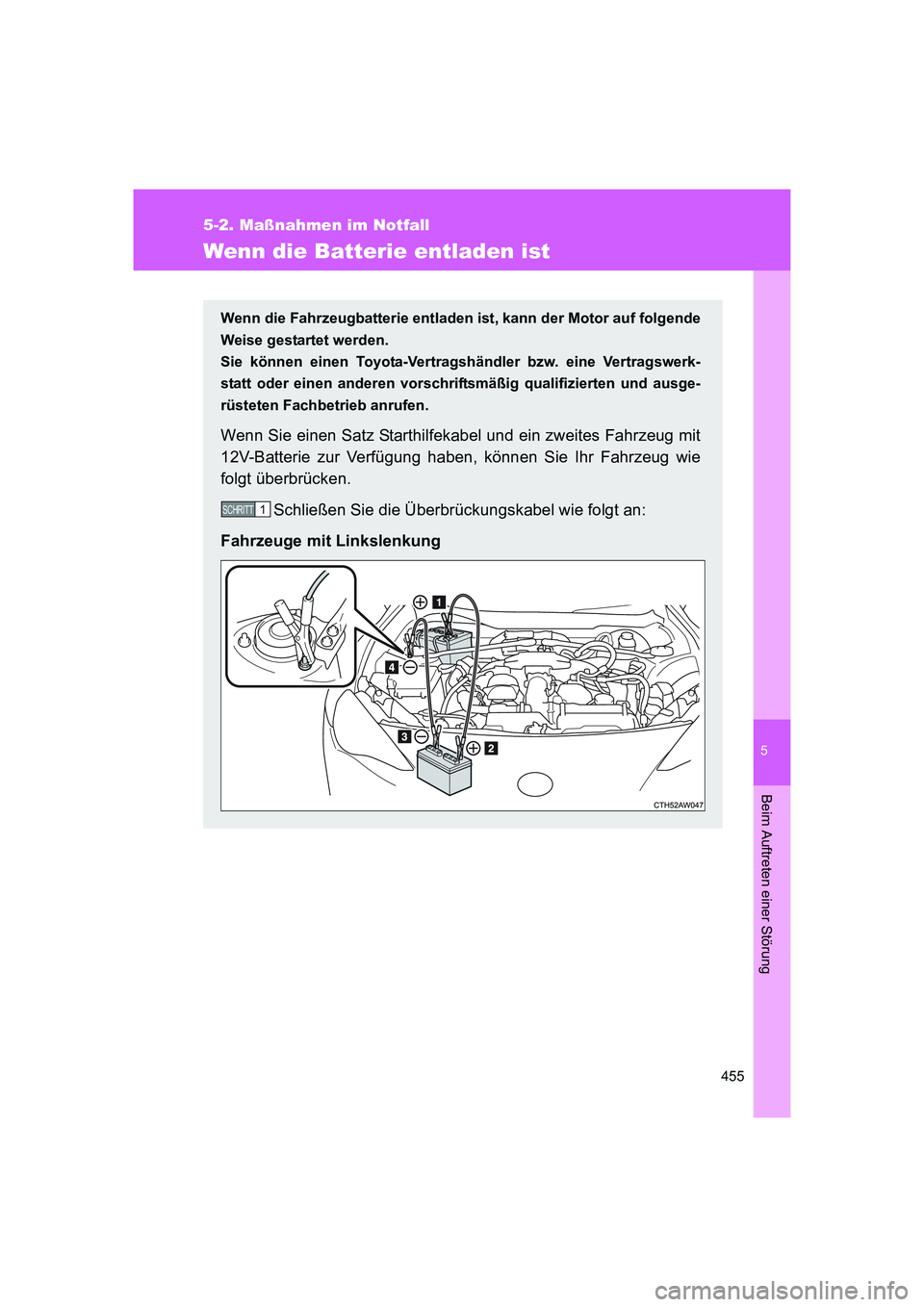 TOYOTA GT86 2014  Betriebsanleitungen (in German) 5
455
5-2. Maßnahmen im Notfall
Beim Auftreten einer Störung
FT86_EM
Wenn die Batterie entladen ist
Wenn die Fahrzeugbatterie entladen ist, kann der Motor auf folgende
Weise gestartet werden. 
Sie k